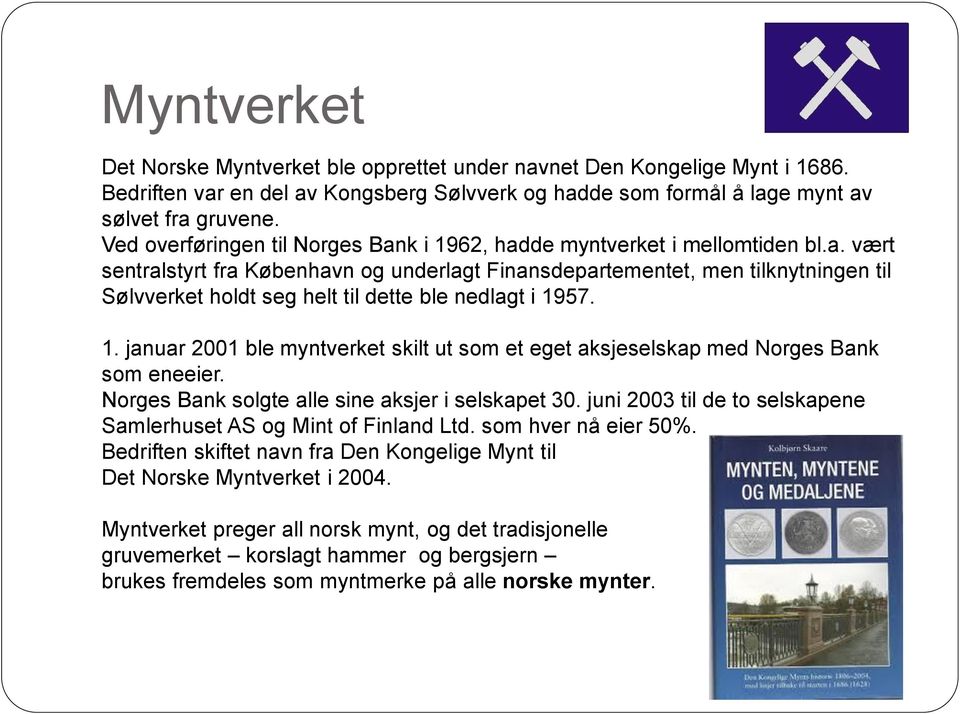 1. januar 2001 ble myntverket skilt ut som et eget aksjeselskap med Norges Bank som eneeier. Norges Bank solgte alle sine aksjer i selskapet 30.