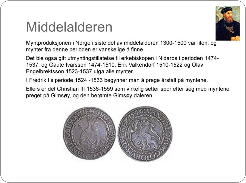 Det ble også gitt utmyntingstillatelse til erkebiskopen i Nidaros i perioden 1474-1537, og Gaute Ivarsson 1474-1510, Erik Valkendorf