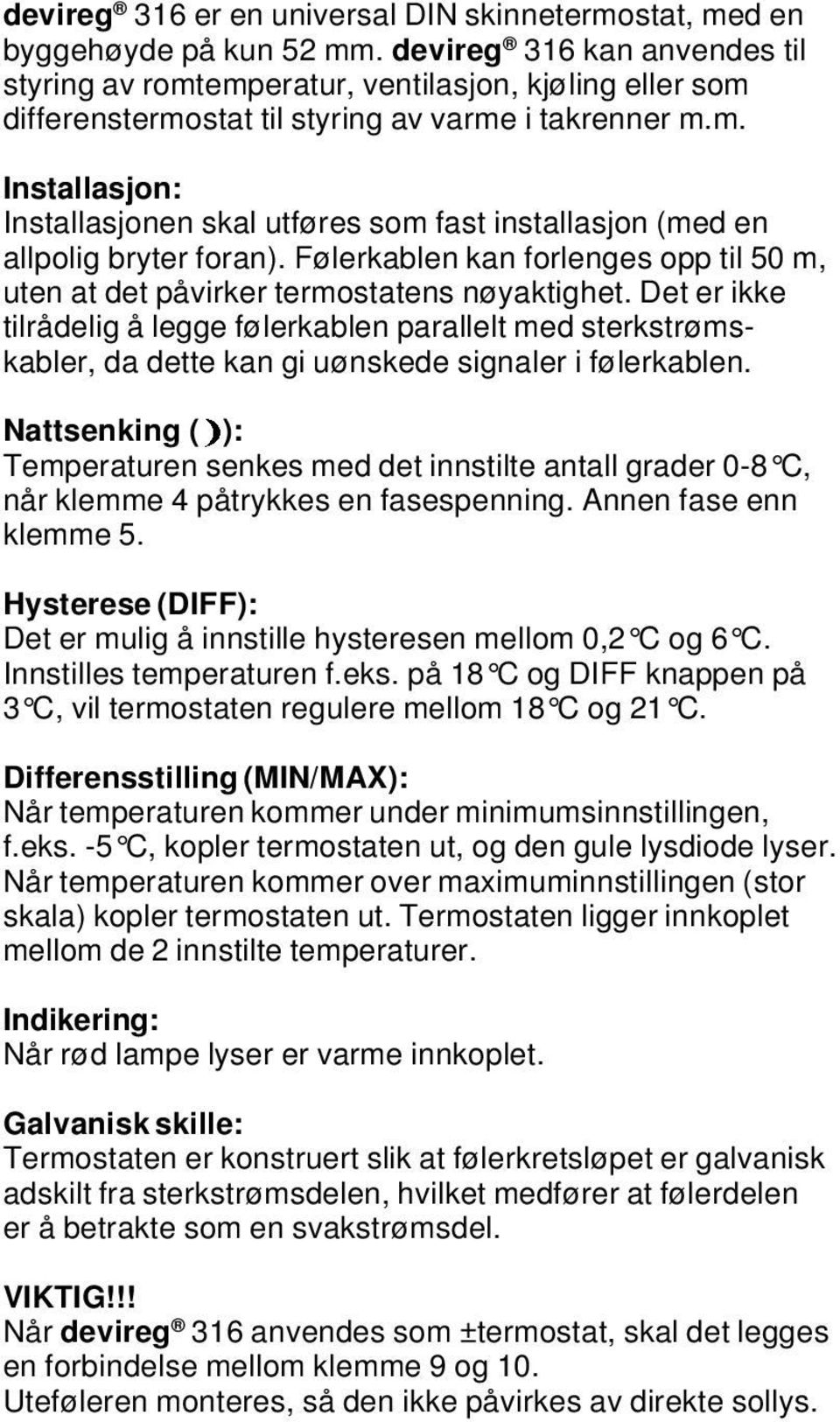 Følerkablen kan forlenges opp til 50 m, uten at det påvirker termostatens nøyaktighet.