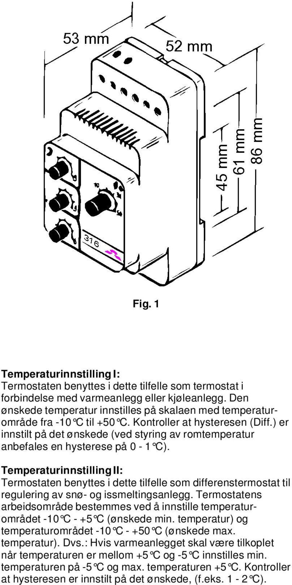 ) er innstilt på det ønskede (ved styring av romtemperatur anbefales en hysterese på 0-1 C).