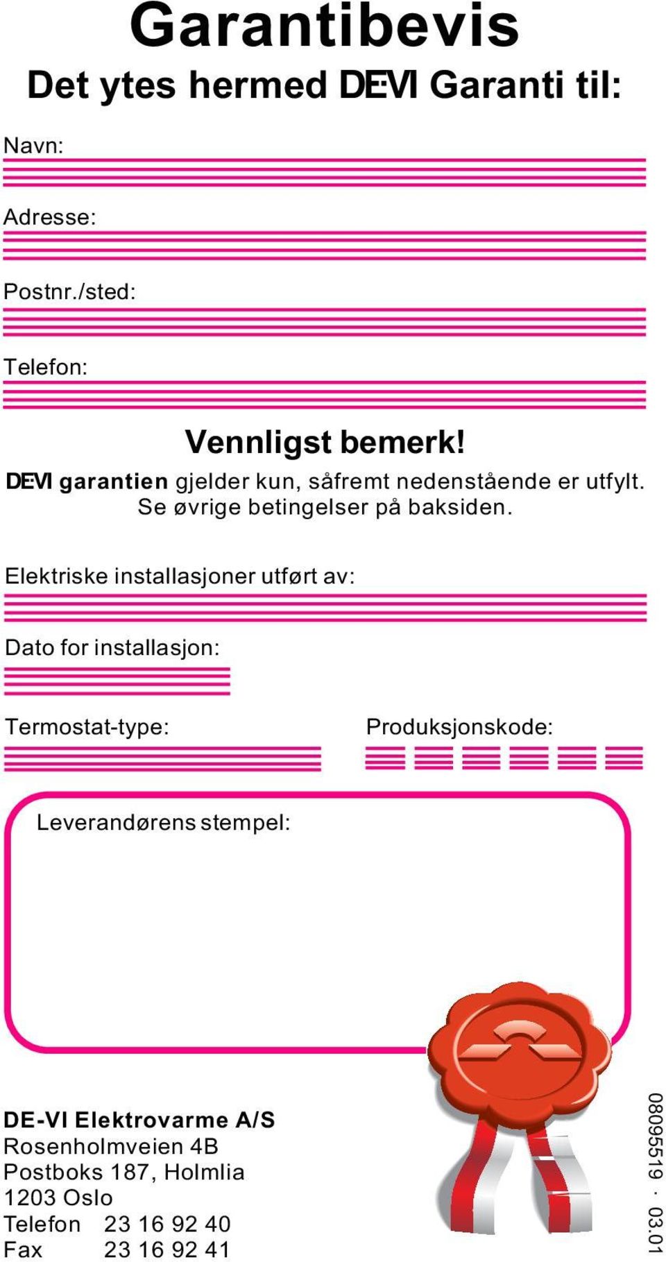 Elektriske installasjoner utført av: Dato for installasjon: Termostat-type: Produksjonskode: Leverandørens