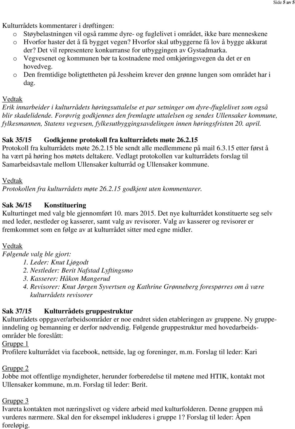 o Vegvesenet og kommunen bør ta kostnadene med omkjøringsvegen da det er en hovedveg. o Den fremtidige boligtettheten på Jessheim krever den grønne lungen som området har i dag.