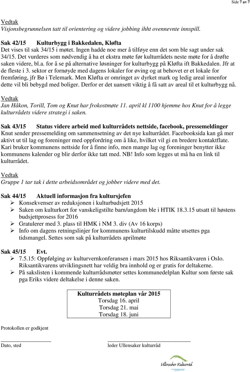 Jfr at de fleste i 3. sektor er fornøyde med dagens lokaler for øving og at behovet er et lokale for fremføring, jfr Bø i Telemark.