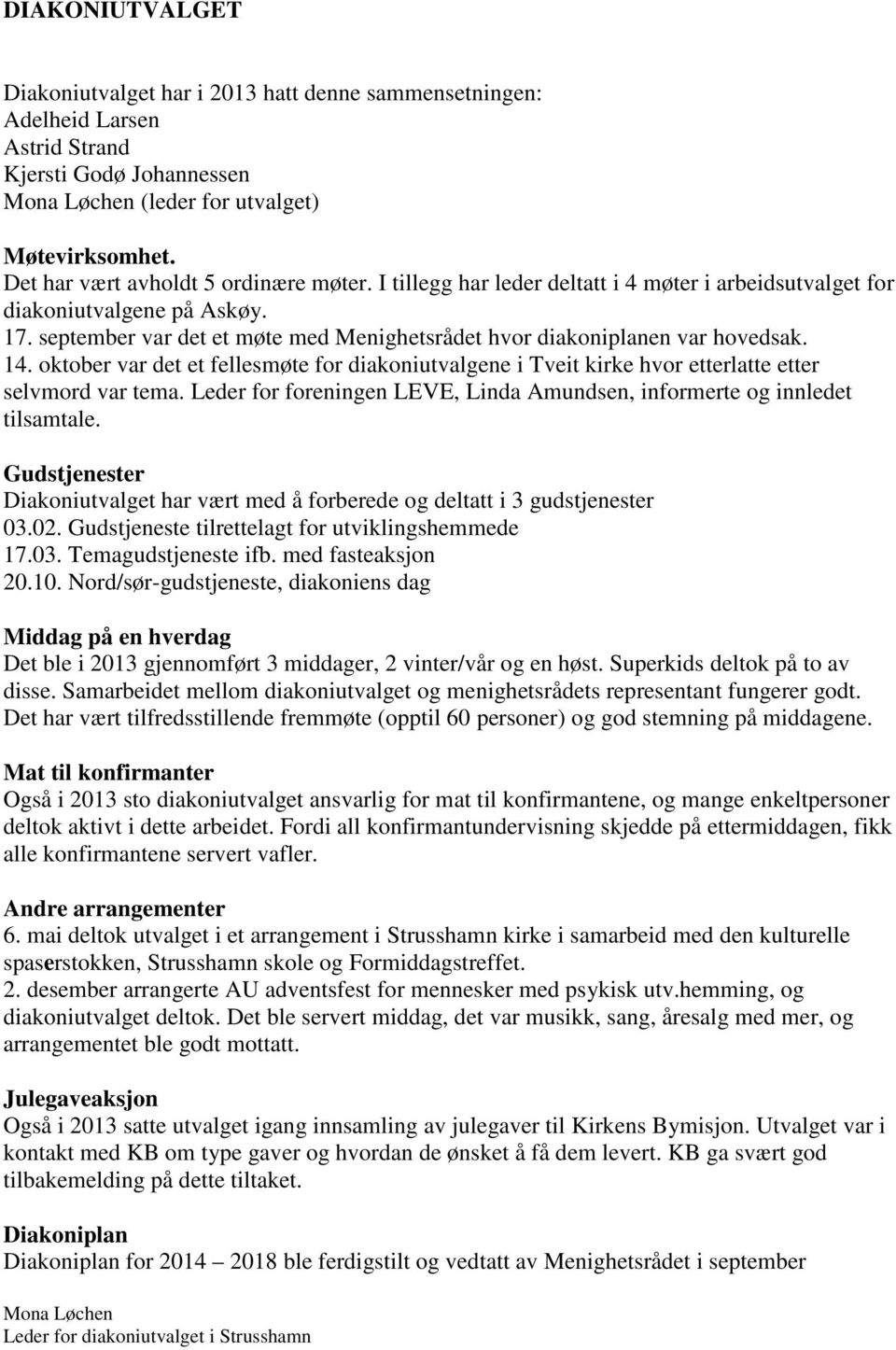 september var det et møte med Menighetsrådet hvor diakoniplanen var hovedsak. 14. oktober var det et fellesmøte for diakoniutvalgene i Tveit kirke hvor etterlatte etter selvmord var tema.