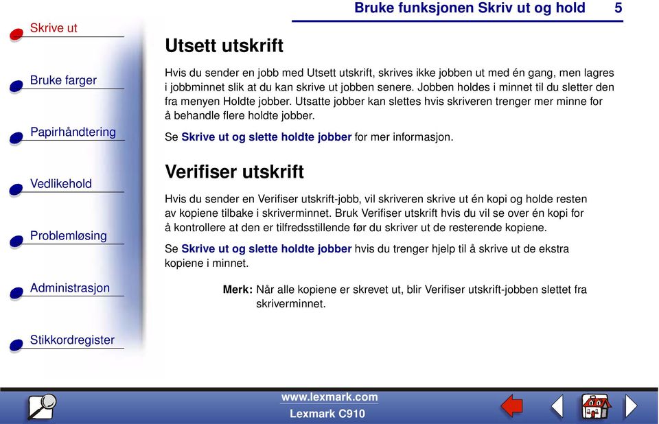 Se Skrive ut og slette holdte jobber for mer informasjon.