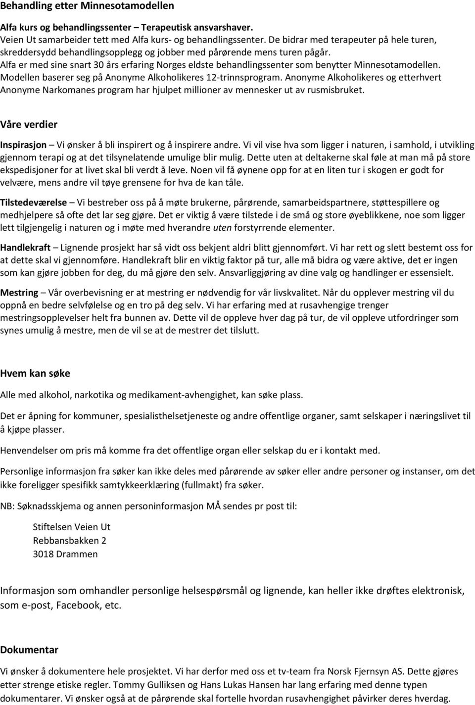 Alfa er med sine snart 30 års erfaring Norges eldste behandlingssenter som benytter Minnesotamodellen. Modellen baserer seg på Anonyme Alkoholikeres 12-trinnsprogram.