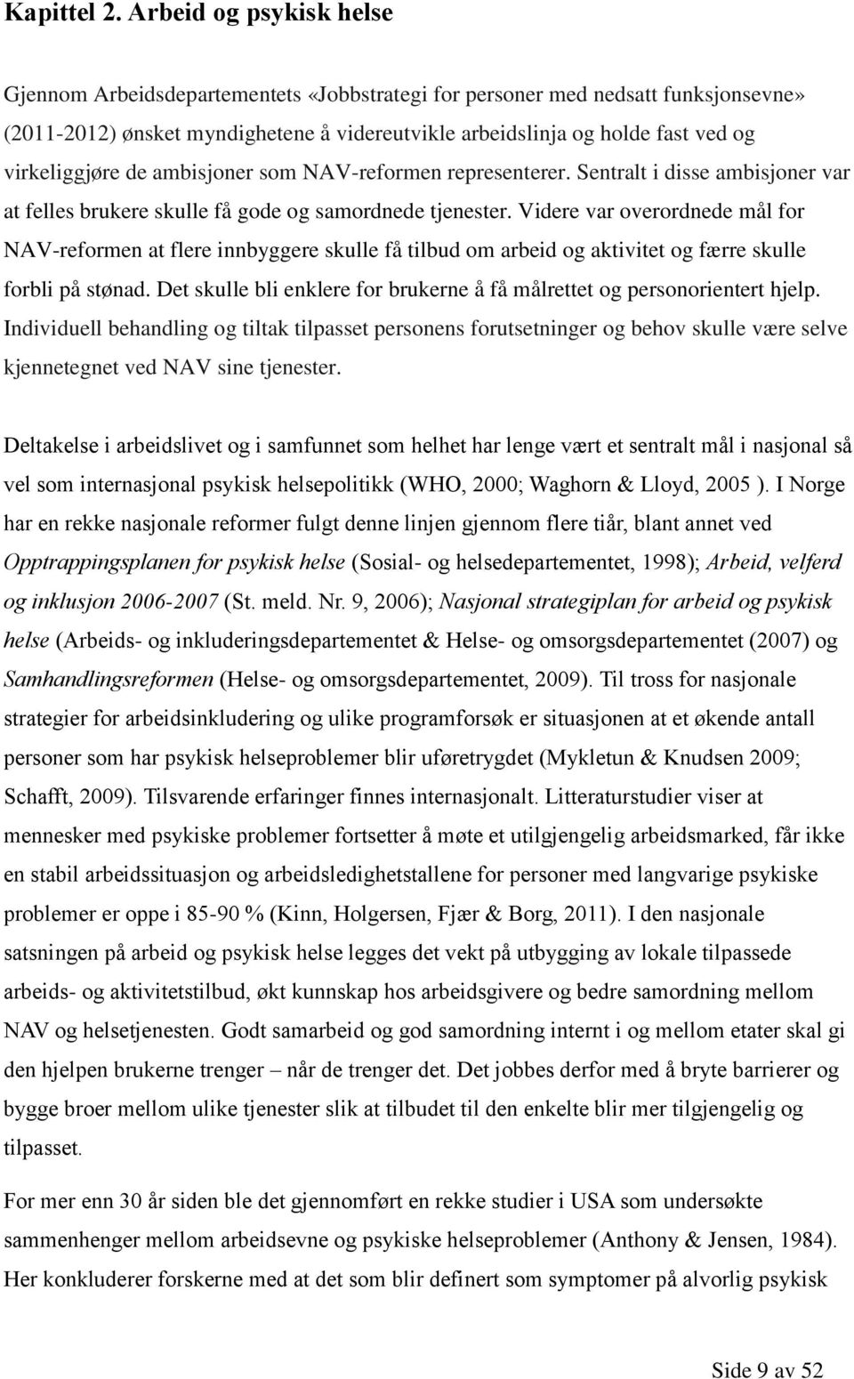 virkeliggjøre de ambisjoner som NAV-reformen representerer. Sentralt i disse ambisjoner var at felles brukere skulle få gode og samordnede tjenester.