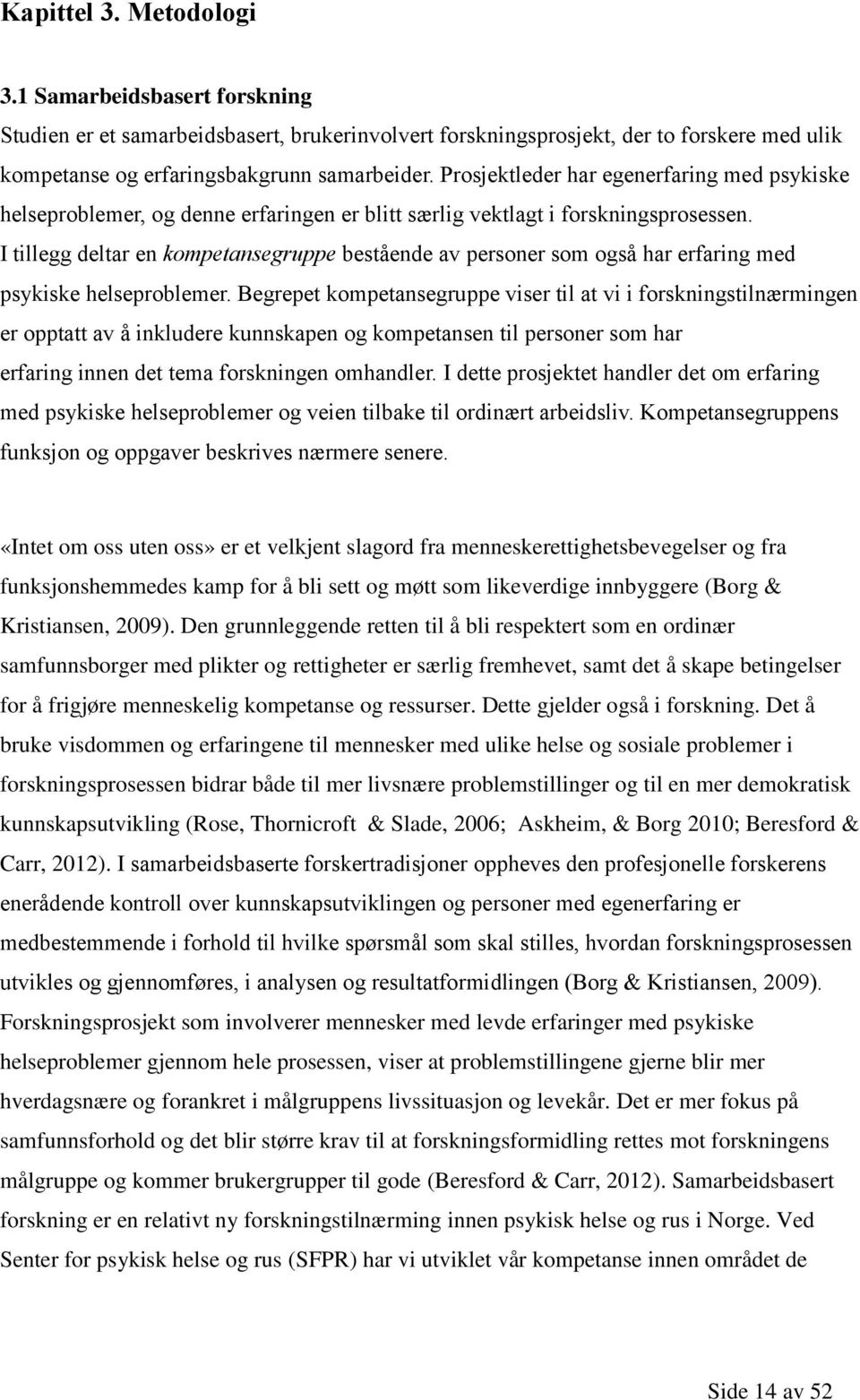 I tillegg deltar en kompetansegruppe bestående av personer som også har erfaring med psykiske helseproblemer.