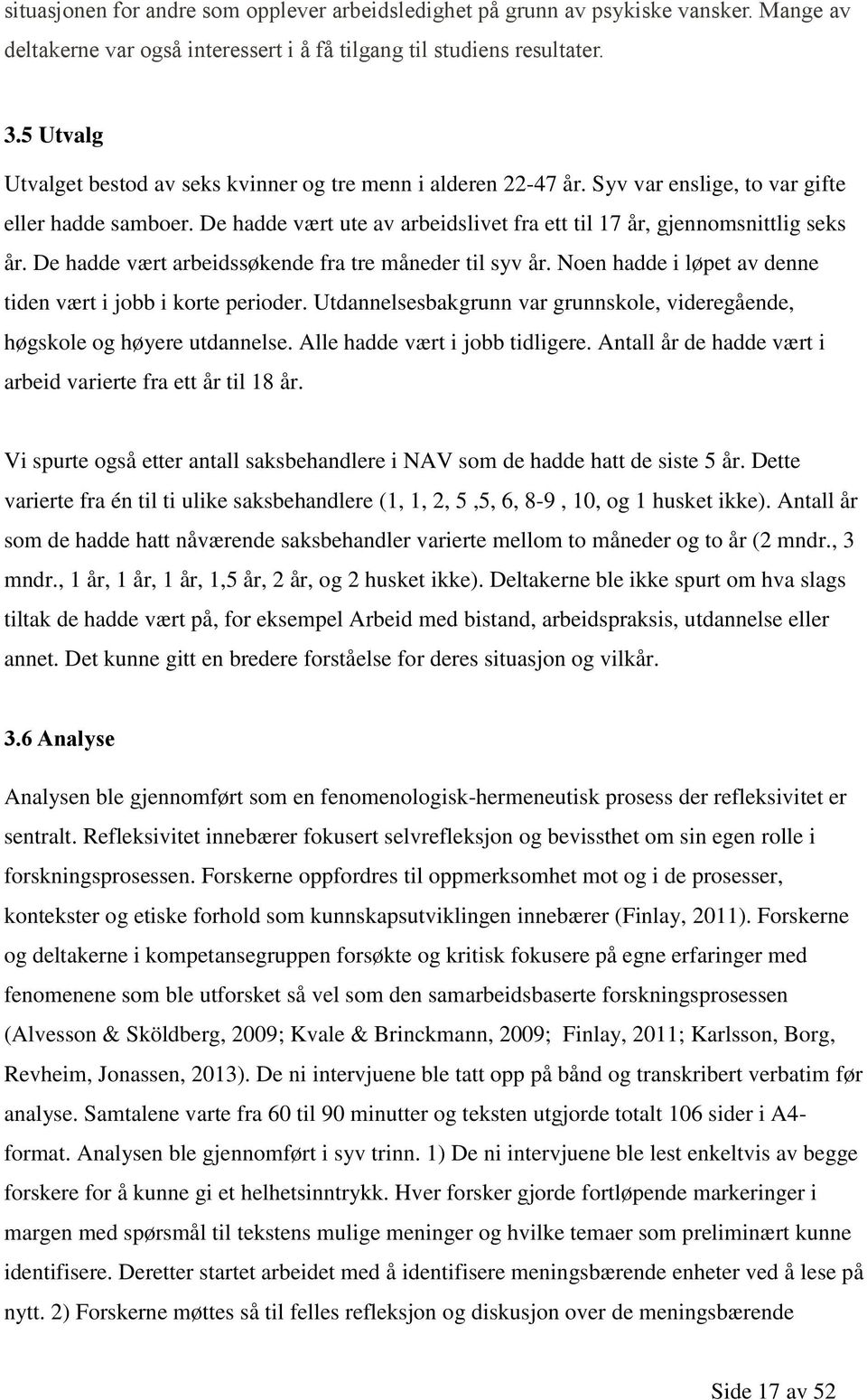 De hadde vært ute av arbeidslivet fra ett til 17 år, gjennomsnittlig seks år. De hadde vært arbeidssøkende fra tre måneder til syv år. Noen hadde i løpet av denne tiden vært i jobb i korte perioder.