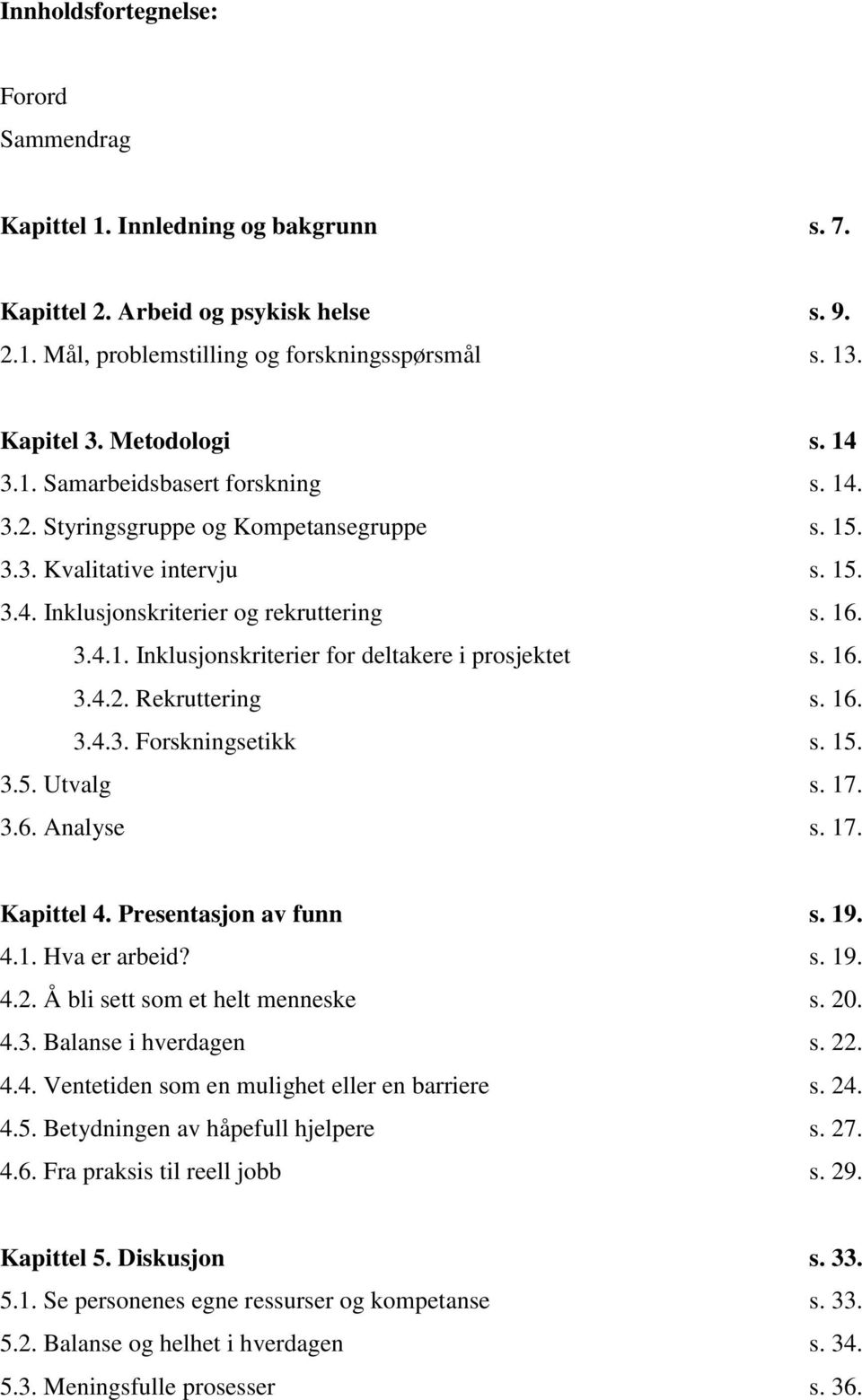 16. 3.4.2. Rekruttering s. 16. 3.4.3. Forskningsetikk s. 15. 3.5. Utvalg s. 17. 3.6. Analyse s. 17. Kapittel 4. Presentasjon av funn s. 19. 4.1. Hva er arbeid? s. 19. 4.2. Å bli sett som et helt menneske s.