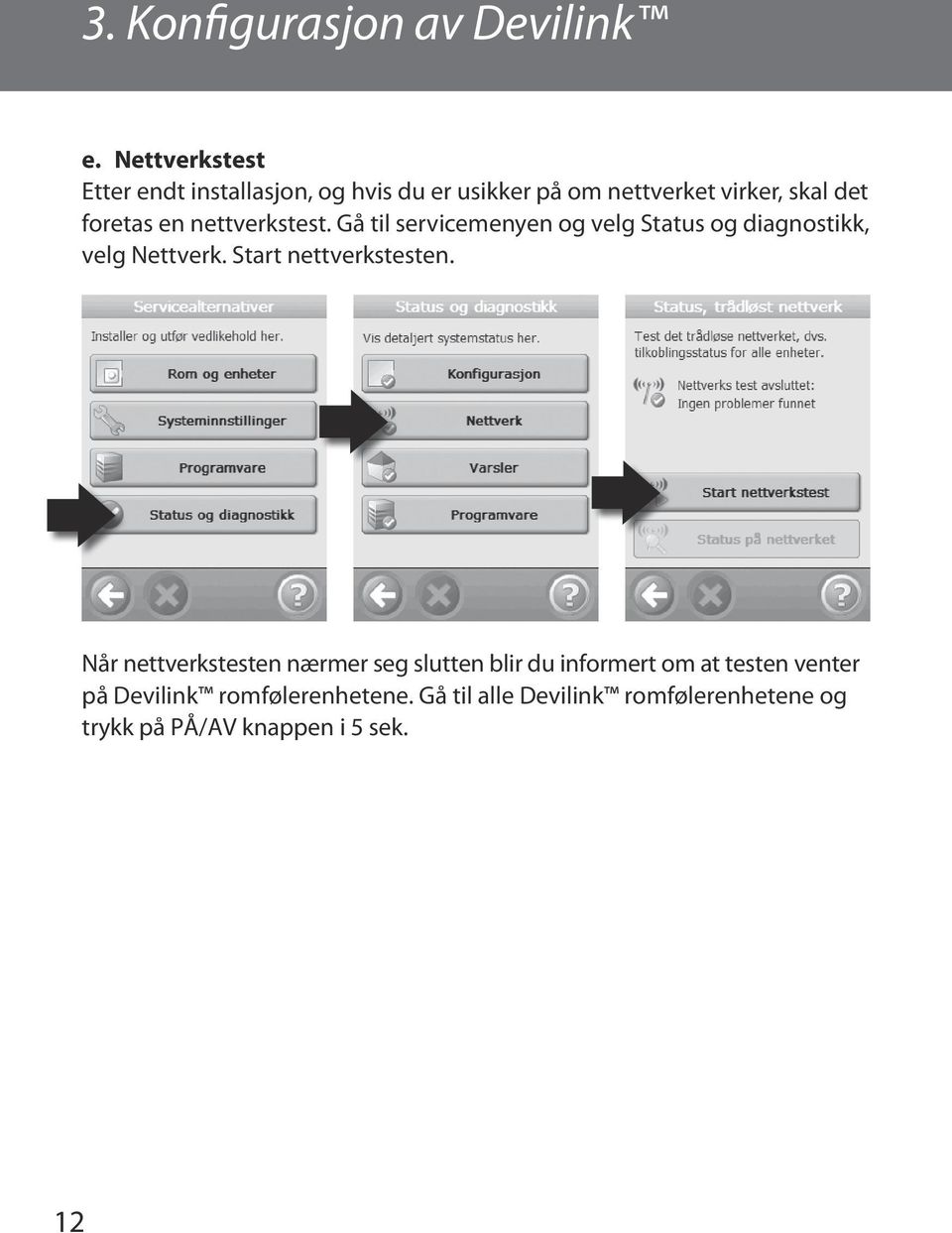 nettverkstest. Gå til servicemenyen og velg Status og diagnostikk, velg Nettverk. Start nettverkstesten.