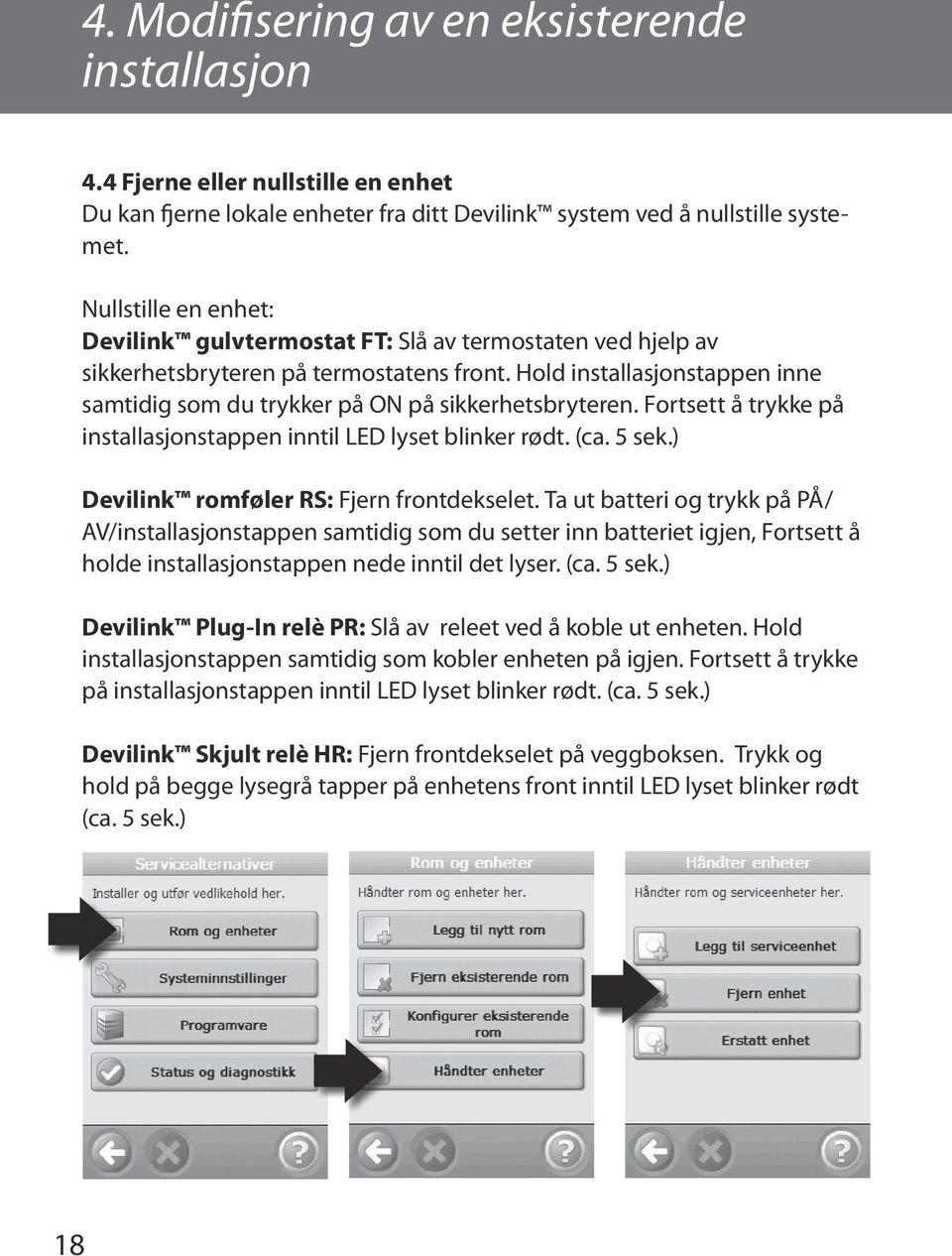 Hold installasjonstappen inne samtidig som du trykker på ON på sikkerhetsbryteren. Fortsett å trykke på installasjonstappen inntil LED lyset blinker rødt. (ca. 5 sek.