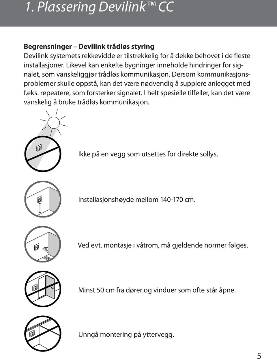 Dersom kommunikasjonsproblemer skulle oppstå, kan det være nødvendig å supplere anlegget med f.eks. repeatere, som forsterker signalet.