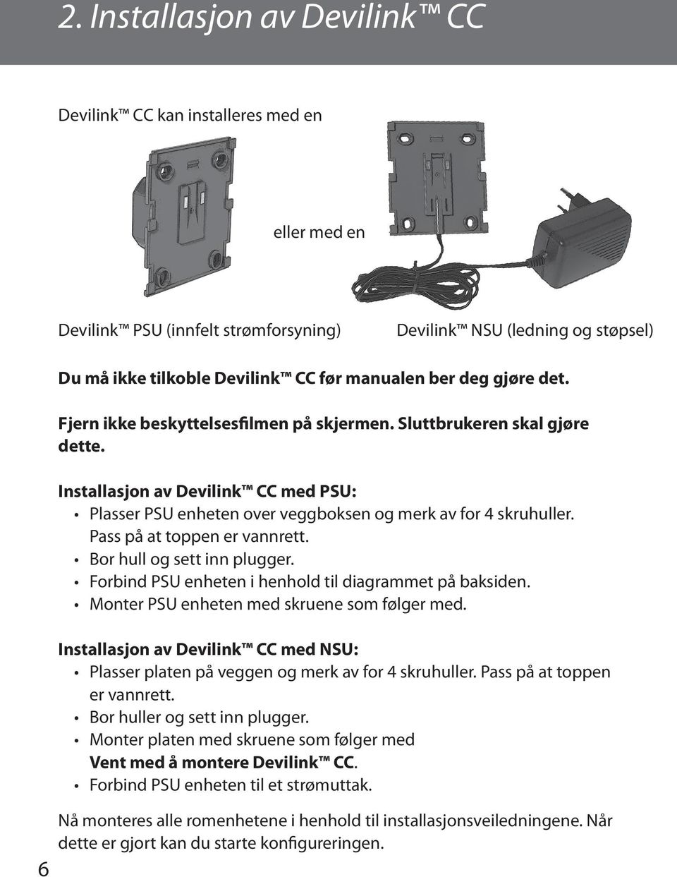 Pass på at toppen er vannrett. Bor hull og sett inn plugger. Forbind PSU enheten i henhold til diagrammet på baksiden. Monter PSU enheten med skruene som følger med.