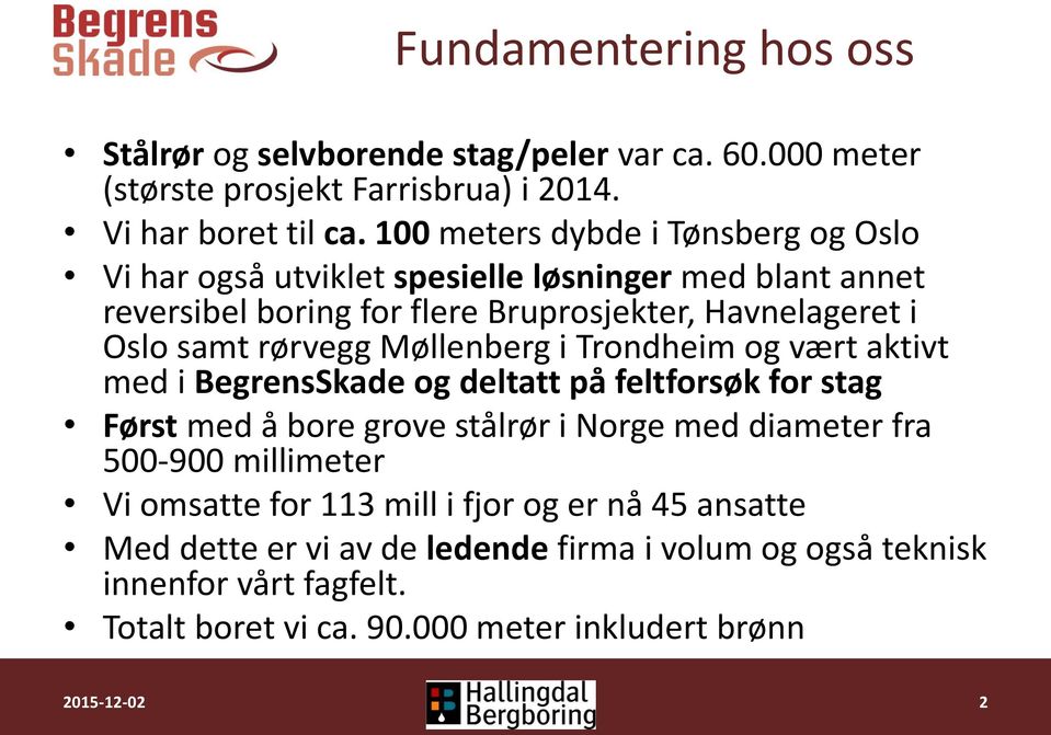 rørvegg Møllenberg i Trondheim og vært aktivt med i BegrensSkade og deltatt på feltforsøk for stag Først med å bore grove stålrør i Norge med diameter fra 500-900