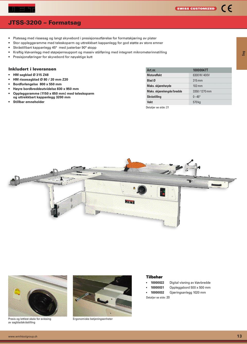 nøyaktige kutt Sag HM sagblad Ø 315 Z48 HM rissesagblad Ø 80 / 20 mm Z20 Bordforlengelse 800 x 550 mm Høyre bordbreddeutvidelse 830 x 950 mm Oppleggsramme (1150 x 650 mm) med teleskoparm og