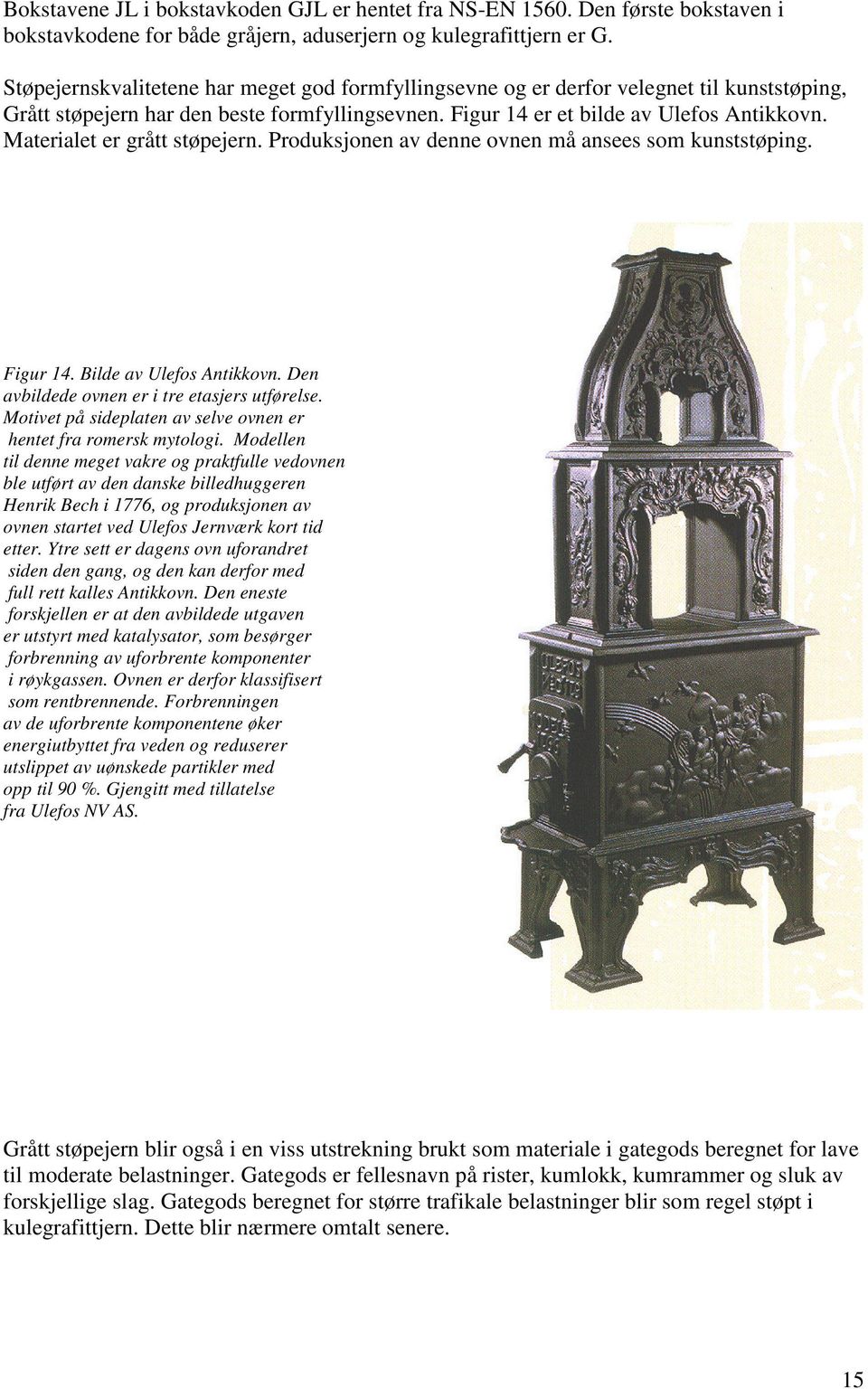 Materialet er grått støpejern. Produksjonen av denne ovnen må ansees som kunststøping. Figur 14. Bilde av Ulefos Antikkovn. Den avbildede ovnen er i tre etasjers utførelse.