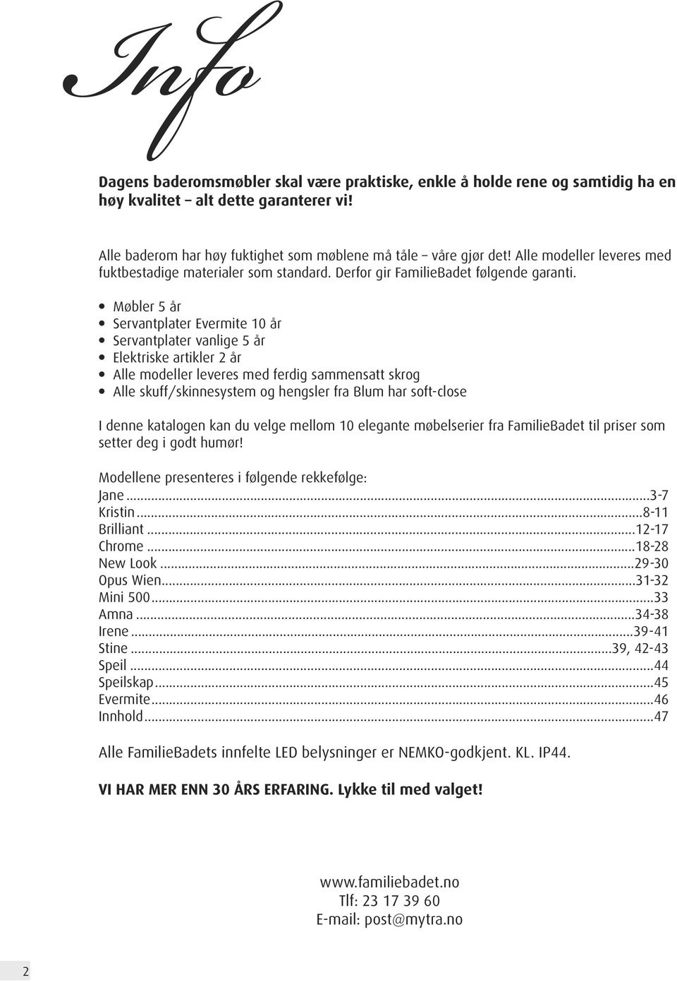 Møbler 5 år Servantplater Evermite 10 år Servantplater vanlige 5 år Elektriske artikler 2 år Alle modeller leveres med ferdig sammensatt skrog Alle skuff/skinnesystem og hengsler fra Blum har