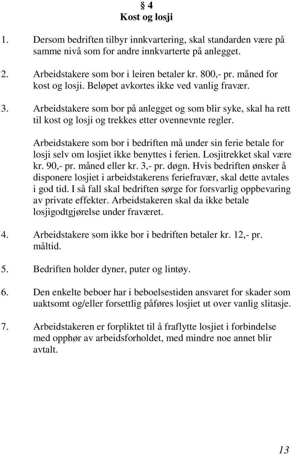 Arbeidstakere som bor i bedriften må under sin ferie betale for losji selv om losjiet ikke benyttes i ferien. Losjitrekket skal være kr. 90,- pr. måned eller kr. 3,- pr. døgn.