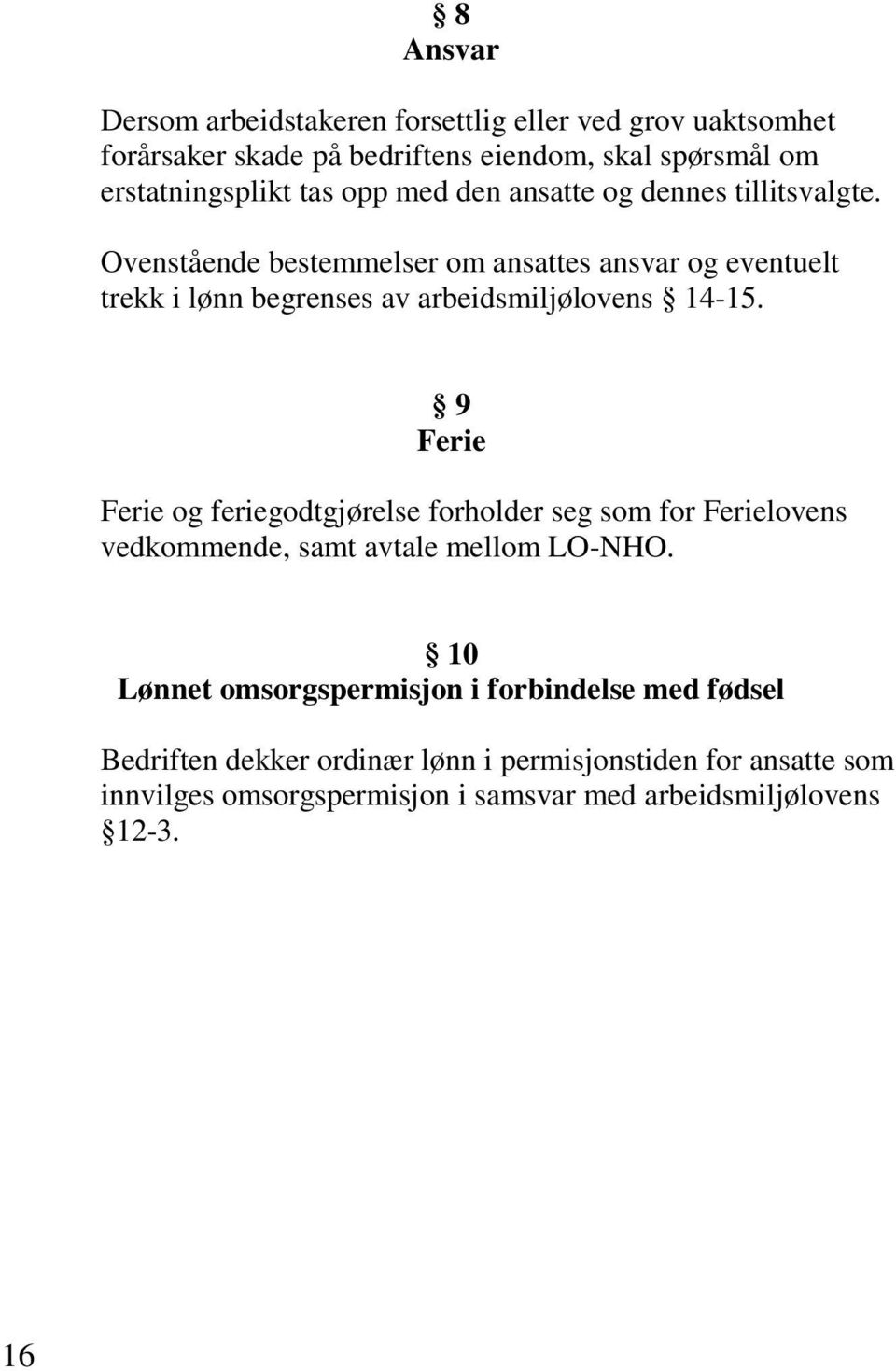 Ovenstående bestemmelser om ansattes ansvar og eventuelt trekk i lønn begrenses av arbeidsmiljølovens 14-15.