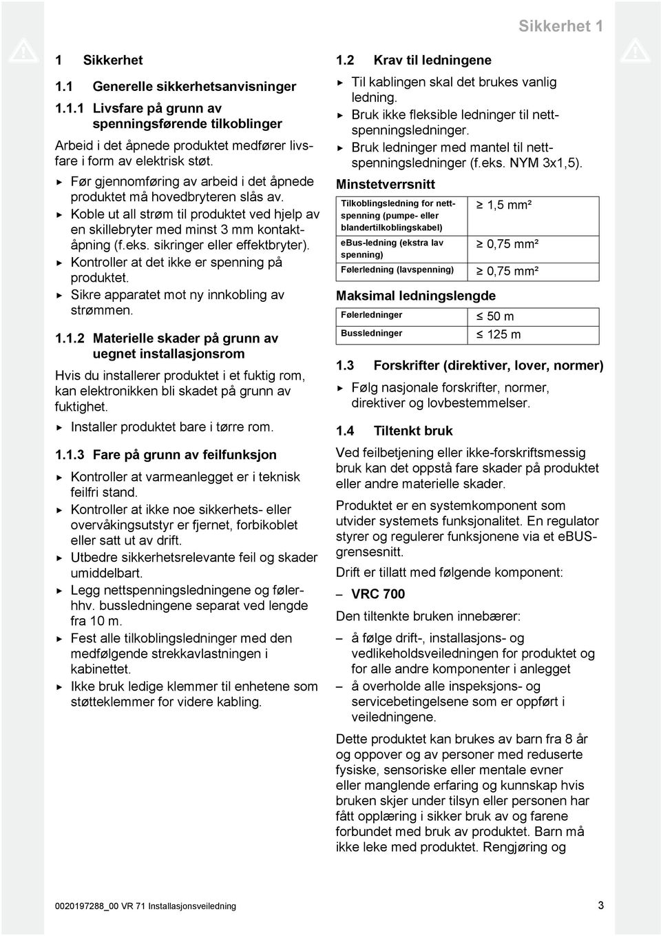 sikringer eller effektbryter). Kontroller at det ikke er spenning på produktet. Sikre apparatet mot ny innkobling av strømmen. 1.