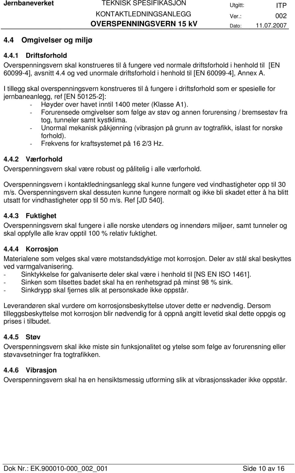 I tillegg skal overspenningsvern konstrueres til å fungere i driftsforhold som er spesielle for jernbaneanlegg, ref [EN 50125-2]: - Høyder over havet inntil 1400 meter (Klasse A1).