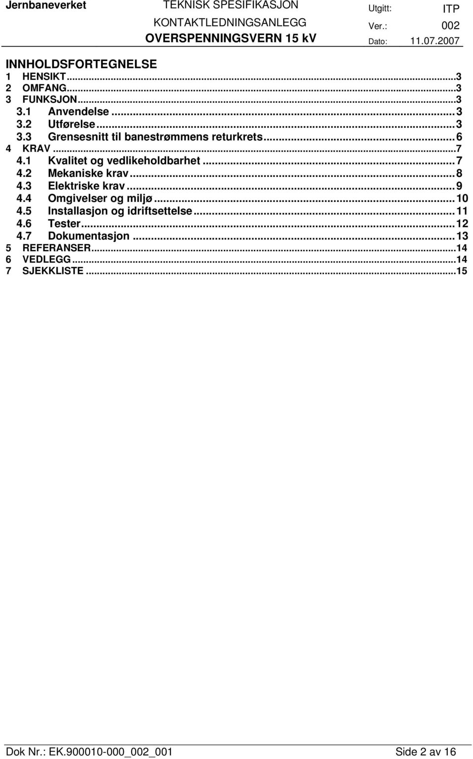 4 Omgivelser og miljø...10 4.5 Installasjon og idriftsettelse...11 4.6 Tester...12 4.7 Dokumentasjon.