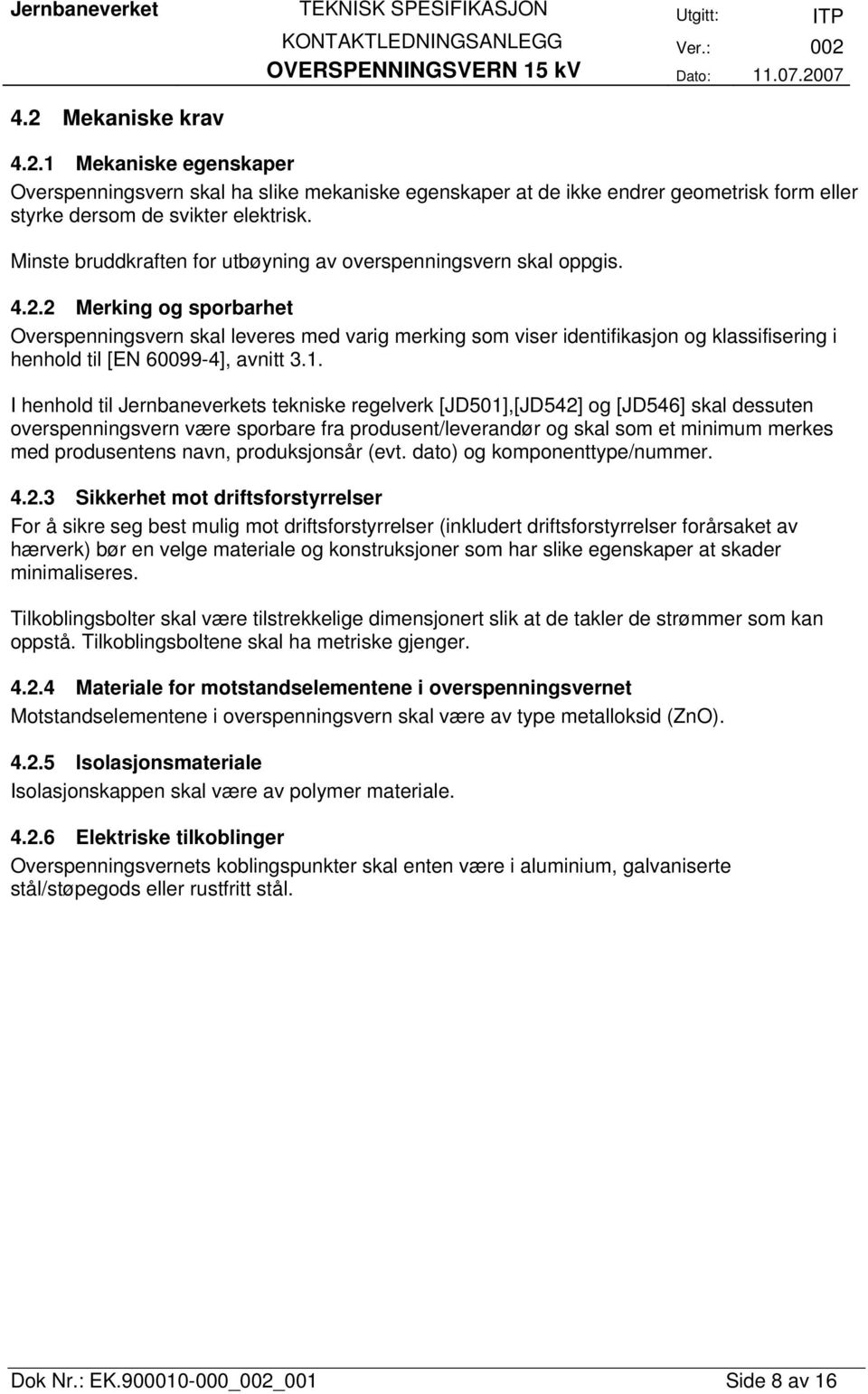 2 Merking og sporbarhet Overspenningsvern skal leveres med varig merking som viser identifikasjon og klassifisering i henhold til [EN 60099-4], avnitt 3.1.