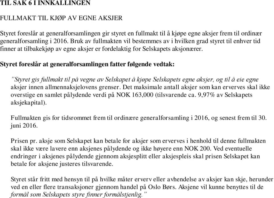 Styret foreslår at generalforsamlingen fatter følgende vedtak: Styret gis fullmakt til på vegne av Selskapet å kjøpe Selskapets egne aksjer, og til å eie egne aksjer innen allmennaksjelovens grenser.