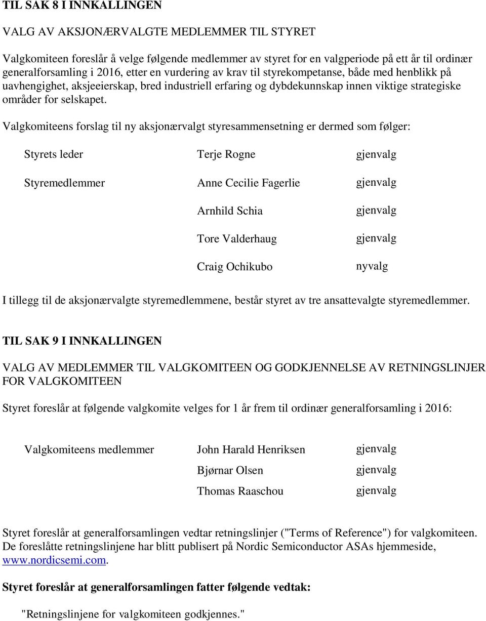 Valgkomiteens forslag til ny aksjonærvalgt styresammensetning er dermed som følger: Styrets leder Terje Rogne gjenvalg Styremedlemmer Anne Cecilie Fagerlie gjenvalg Arnhild Schia Tore Valderhaug