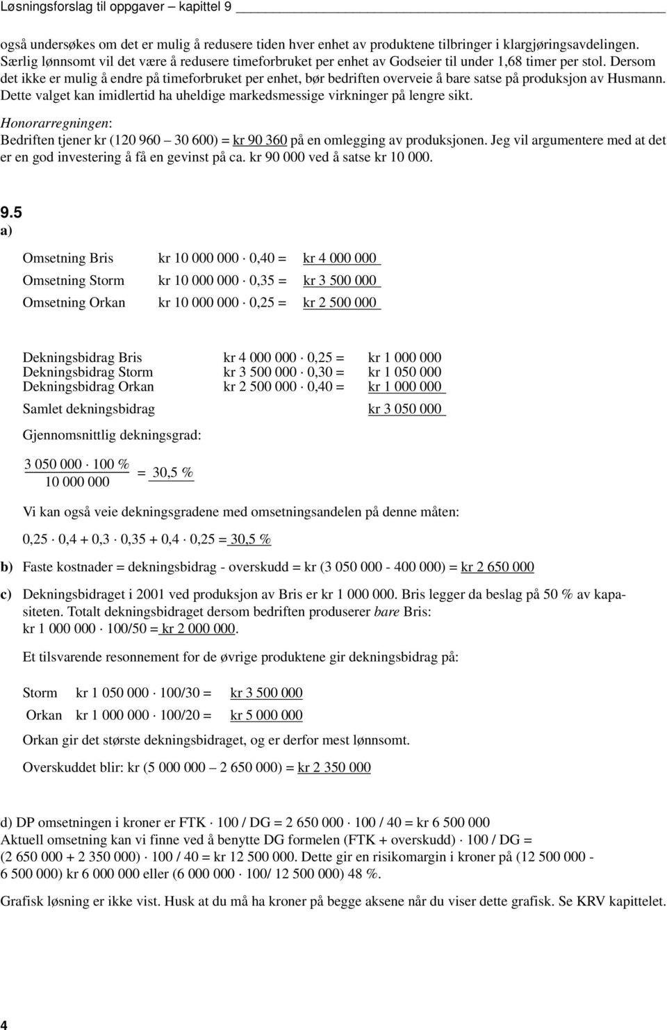 Dersom det ikke er mulig å endre på timeforbruket per enhet, bør bedriften overveie å bare satse på produksjon av Husmann.