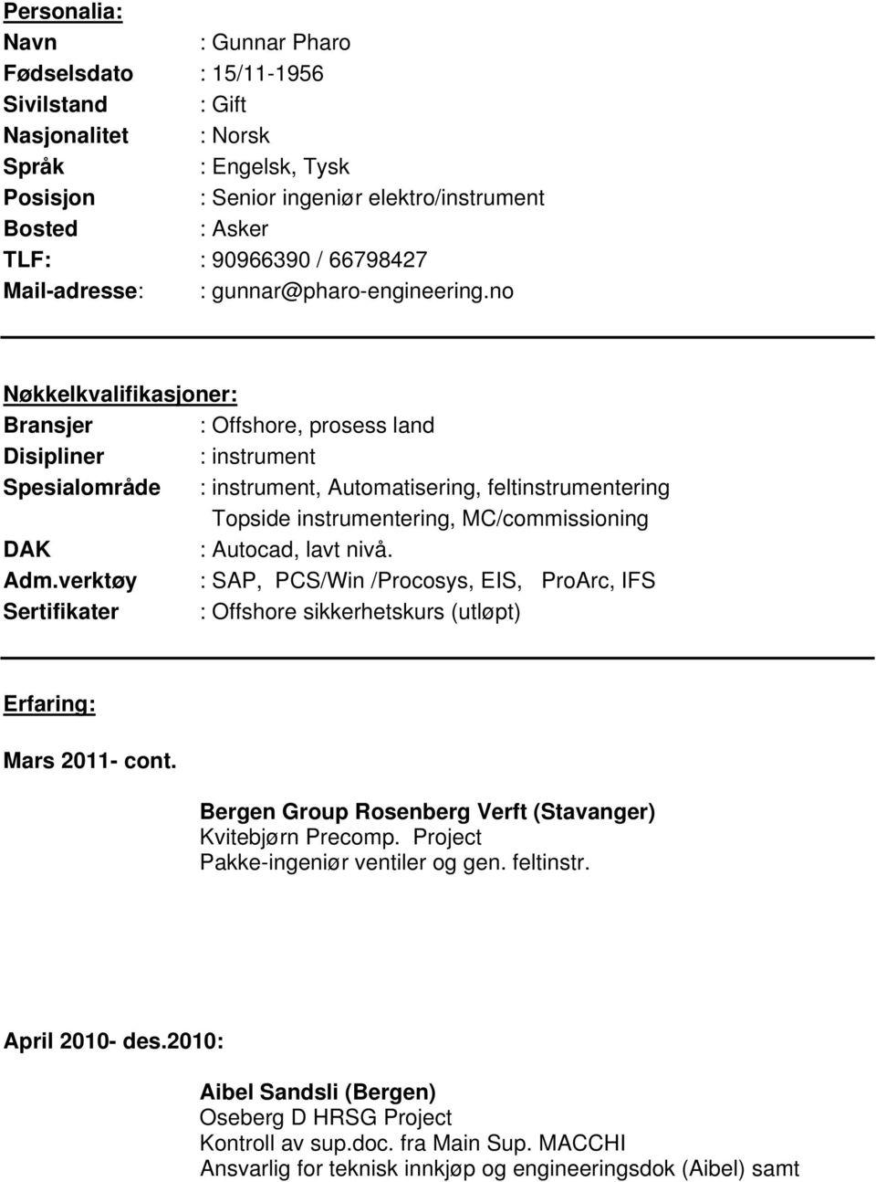 no Nøkkelkvalifikasjoner: Bransjer : Offshore, prosess land Disipliner : instrument Spesialområde : instrument, Automatisering, feltinstrumentering Topside instrumentering, MC/commissioning DAK :