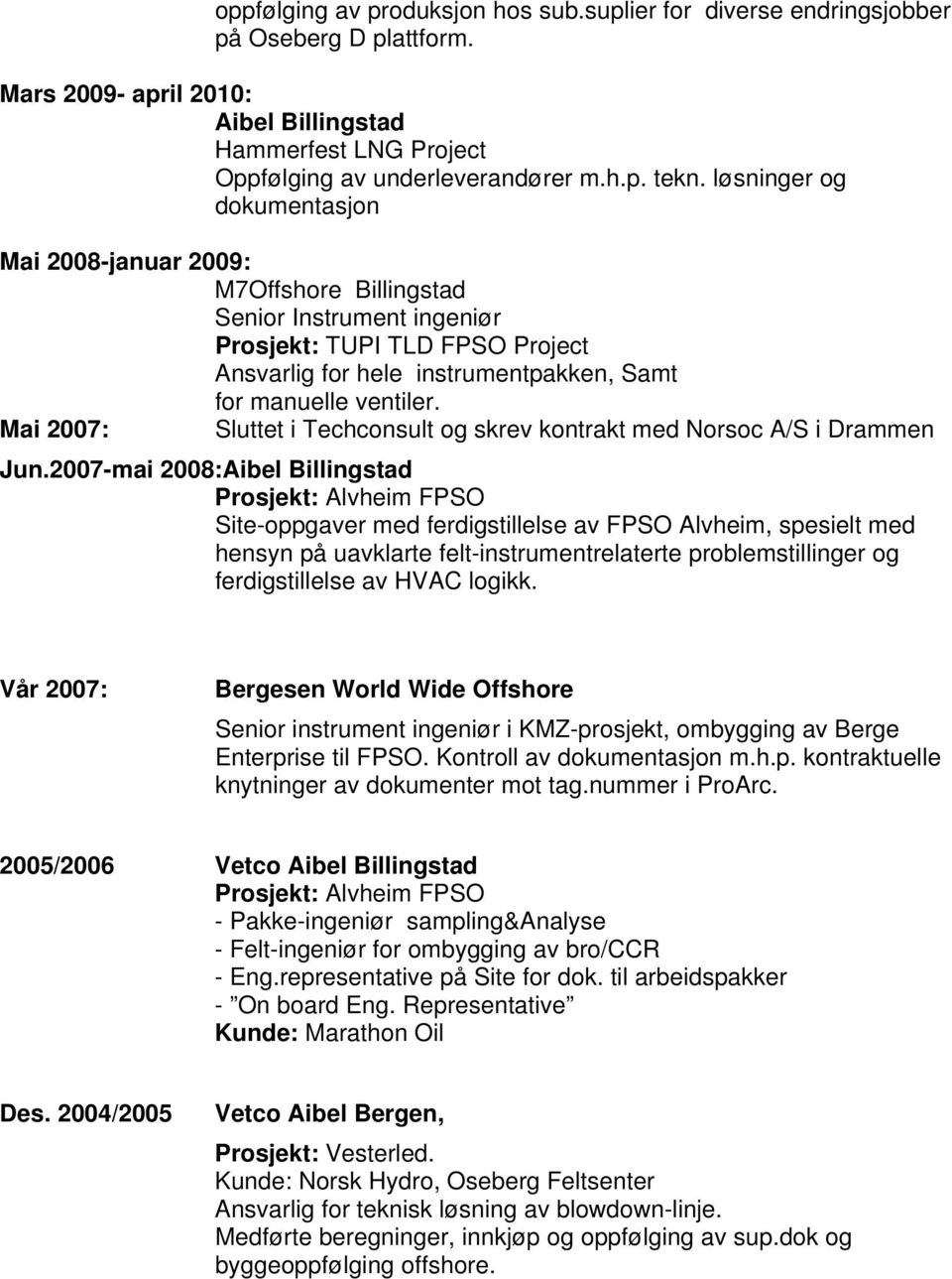 Mai 2007: Sluttet i Techconsult og skrev kontrakt med Norsoc A/S i Drammen Jun.