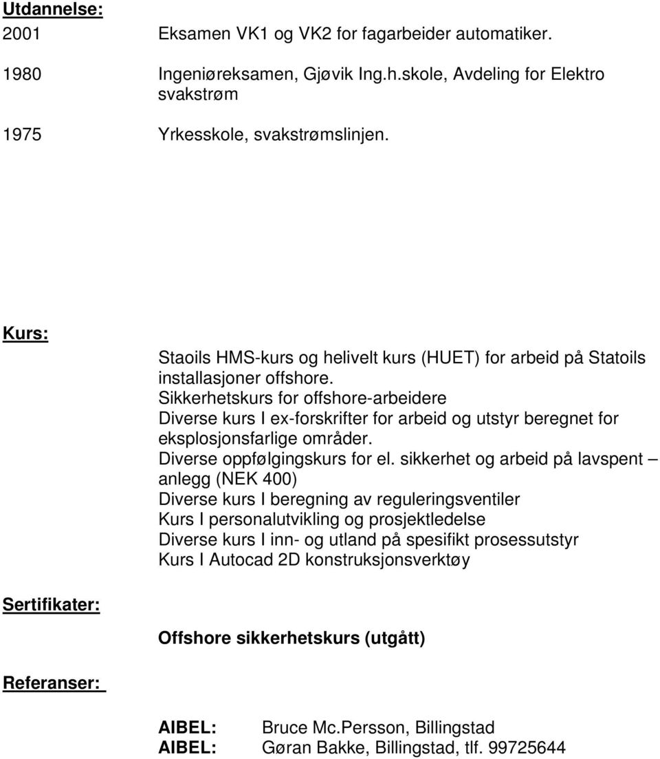 Sikkerhetskurs for offshore-arbeidere Diverse kurs I ex-forskrifter for arbeid og utstyr beregnet for eksplosjonsfarlige områder. Diverse oppfølgingskurs for el.