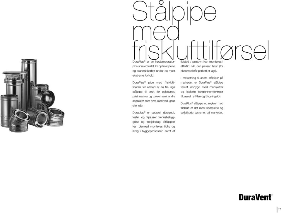 I motsetning til andre stålpiper på DuraPlus pipe med friskluft- markedet er DuraPlus stålpipe tilførsel for ildsted er en tre lags testet innbygd med mansjetter stålpipe til bruk for peisovner, og