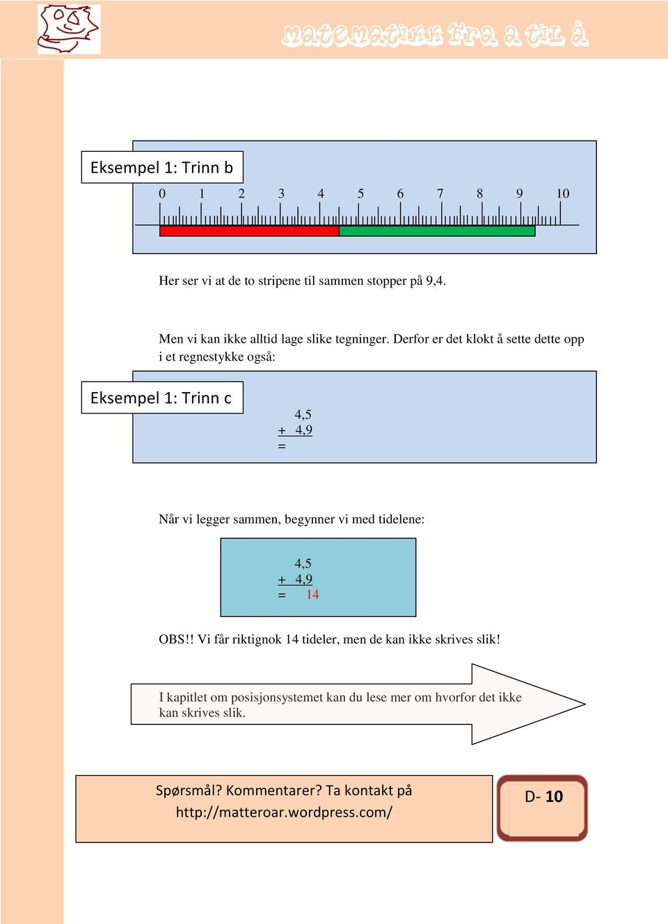 Derfor er det klokt å sette dette opp i et regnestykke også: Eksempel : Trinn c 4,5 + 4,9 = Når vi legger