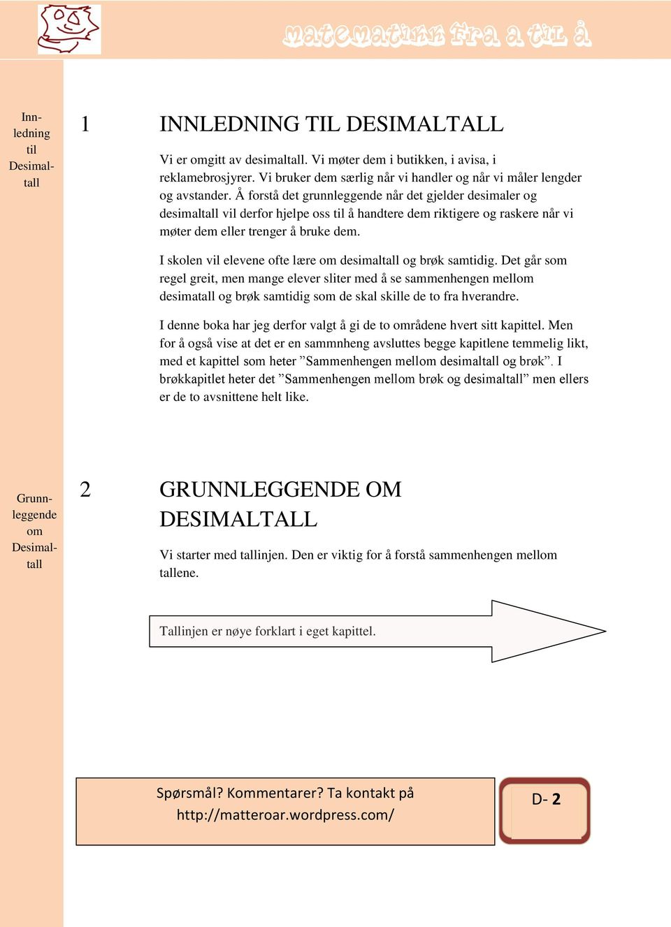 Å forstå det grunnleggende når det gjelder desimaler og desimaltall vil derfor hjelpe oss til å handtere dem riktigere og raskere når vi møter dem eller trenger å bruke dem.