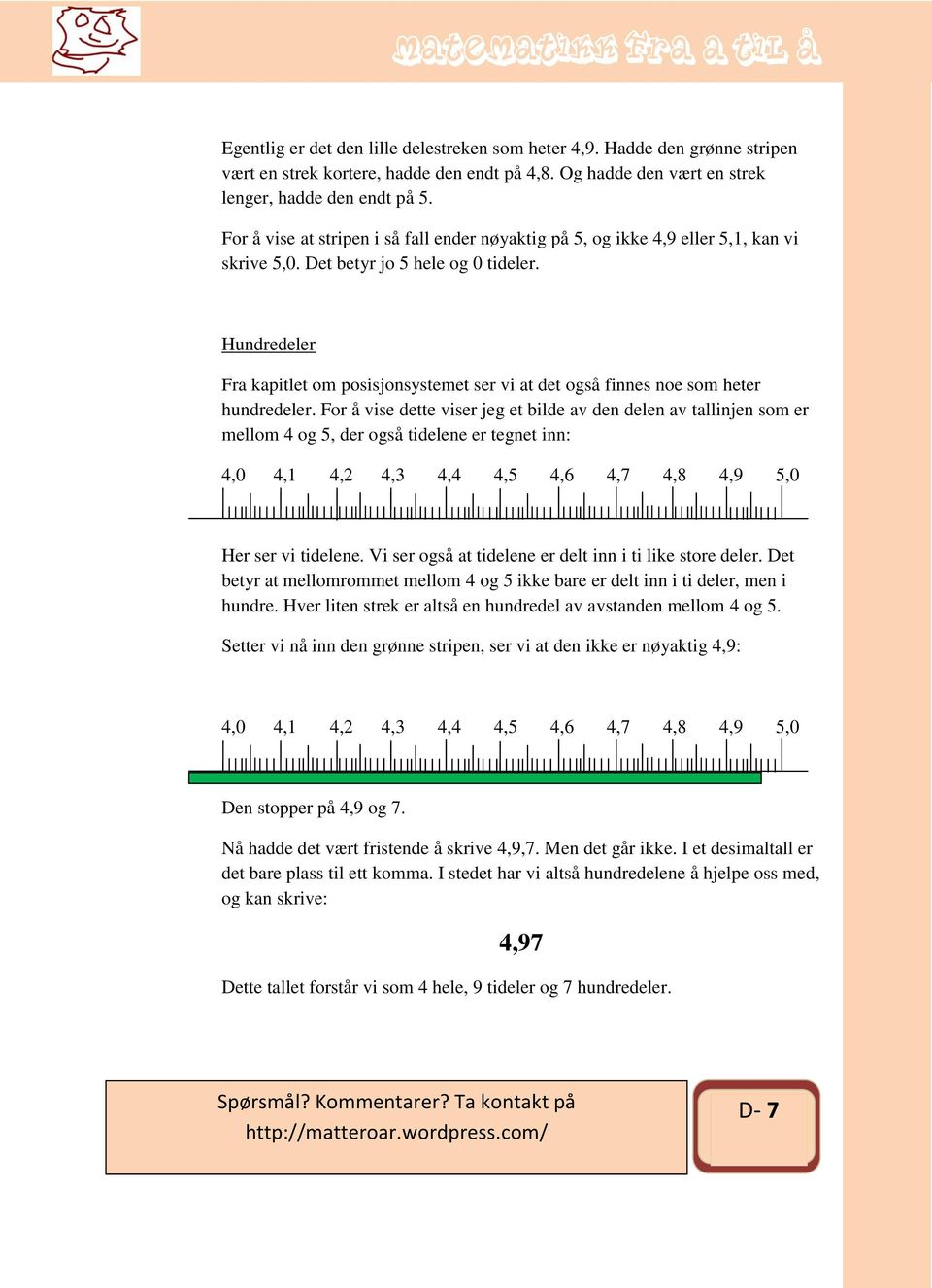 Hundredeler Fra kapitlet om posisjonsystemet ser vi at det også finnes noe som heter hundredeler.