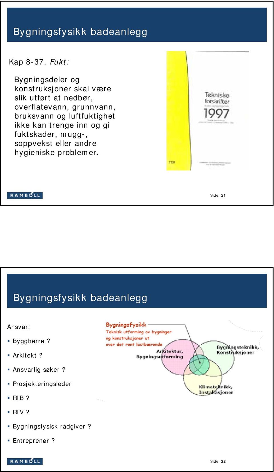 grunnvann, bruksvann og luftfuktighet ikke kan trenge inn og gi fuktskader, mugg-,