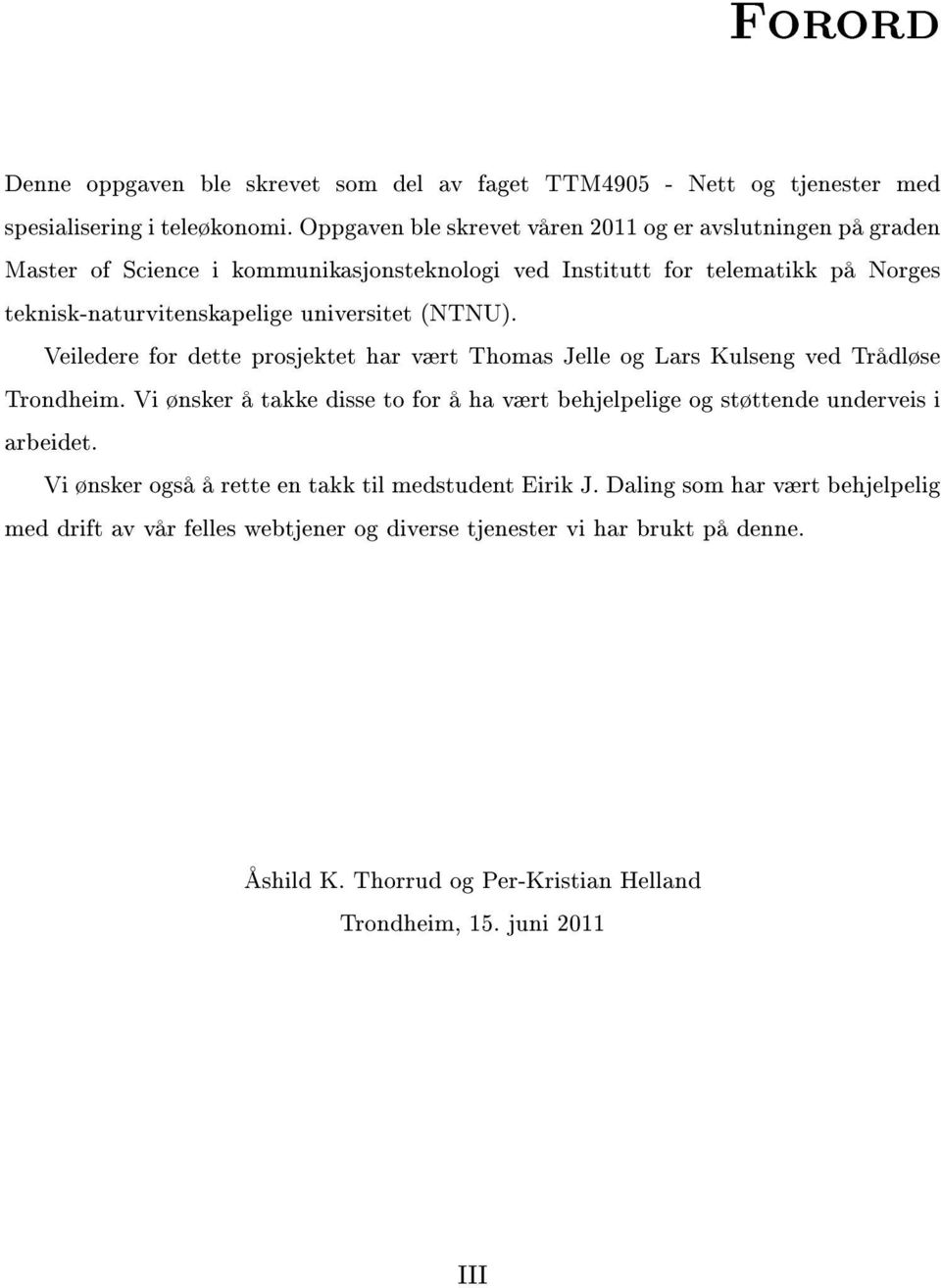 universitet (NTNU). Veiledere for dette prosjektet har vært Thomas Jelle og Lars Kulseng ved Trådløse Trondheim.
