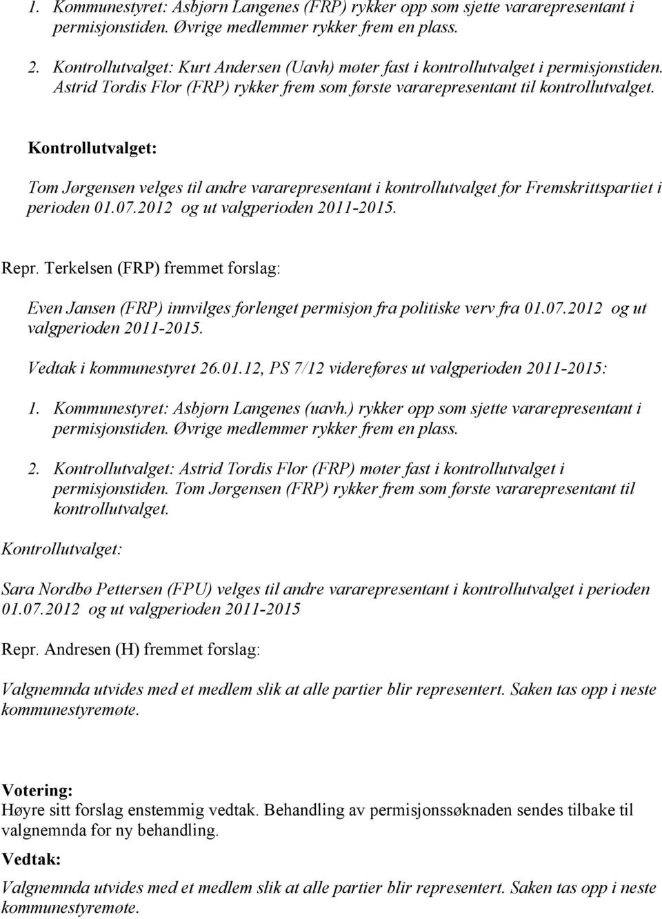 2012 og ut Repr. Terkelsen (FRP) fremmet forslag: Even Jansen (FRP) innvilges forlenget permisjon fra politiske verv fra 01.07.2012 og ut 1. Kommunestyret: Asbjørn Langenes (uavh.