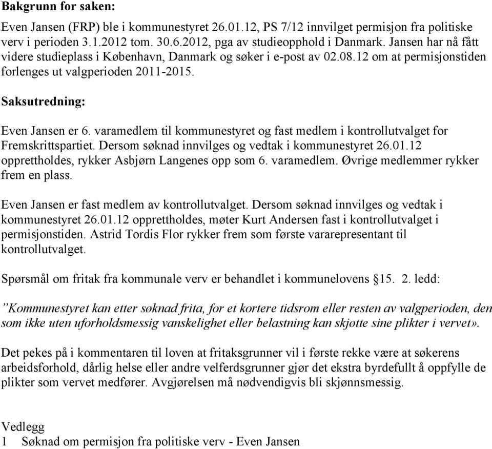 varamedlem til kommunestyret og fast medlem i kontrollutvalget for Fremskrittspartiet. Dersom søknad innvilges og vedtak i kommunestyret 26.01.12 opprettholdes, rykker Asbjørn Langenes opp som 6.