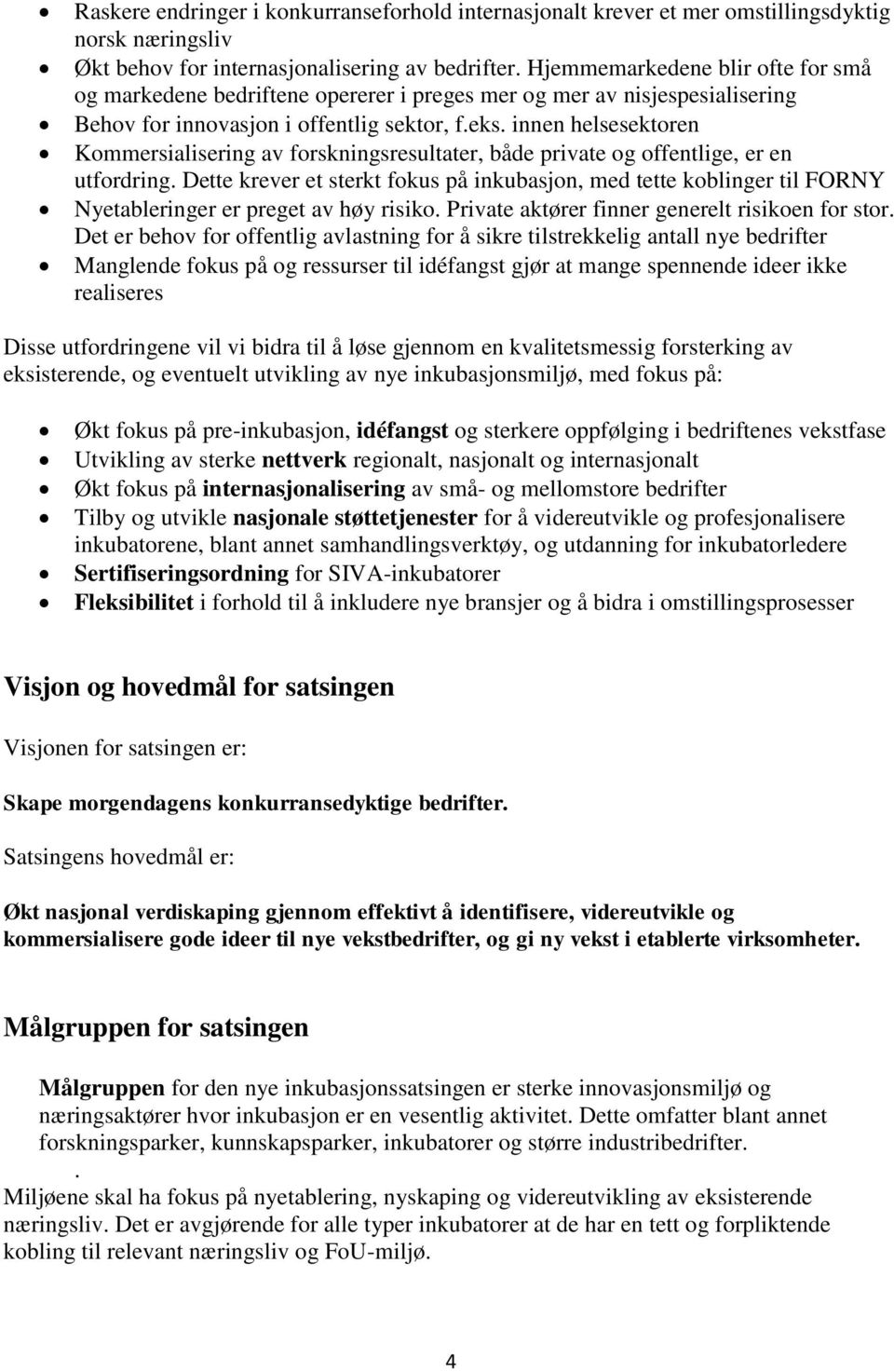 innen helsesektoren Kommersialisering av forskningsresultater, både private og offentlige, er en utfordring.