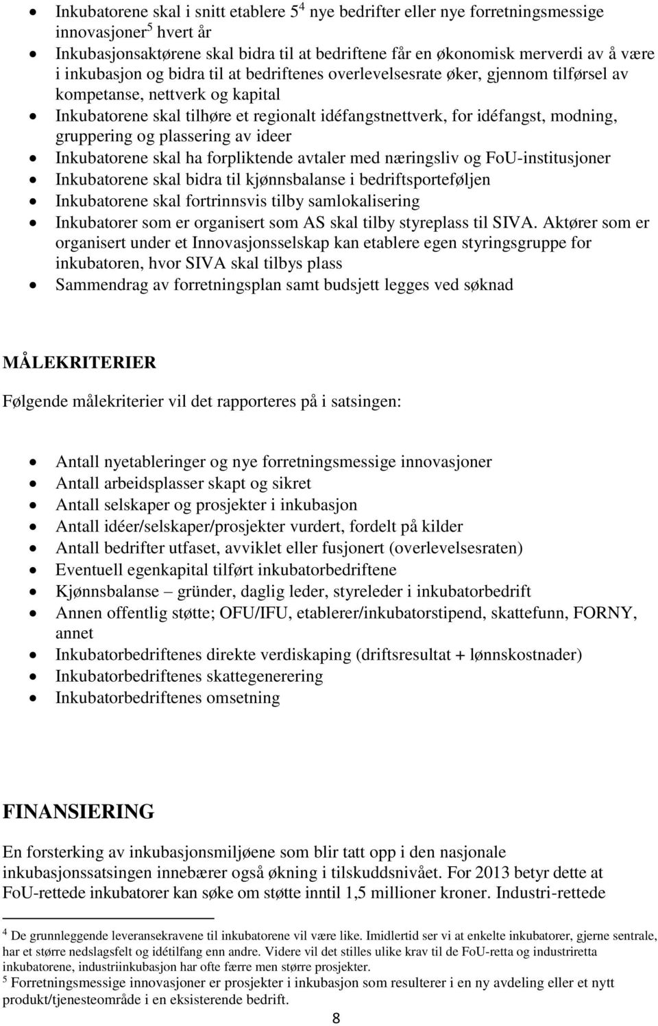 gruppering og plassering av ideer Inkubatorene skal ha forpliktende avtaler med næringsliv og FoU-institusjoner Inkubatorene skal bidra til kjønnsbalanse i bedriftsporteføljen Inkubatorene skal