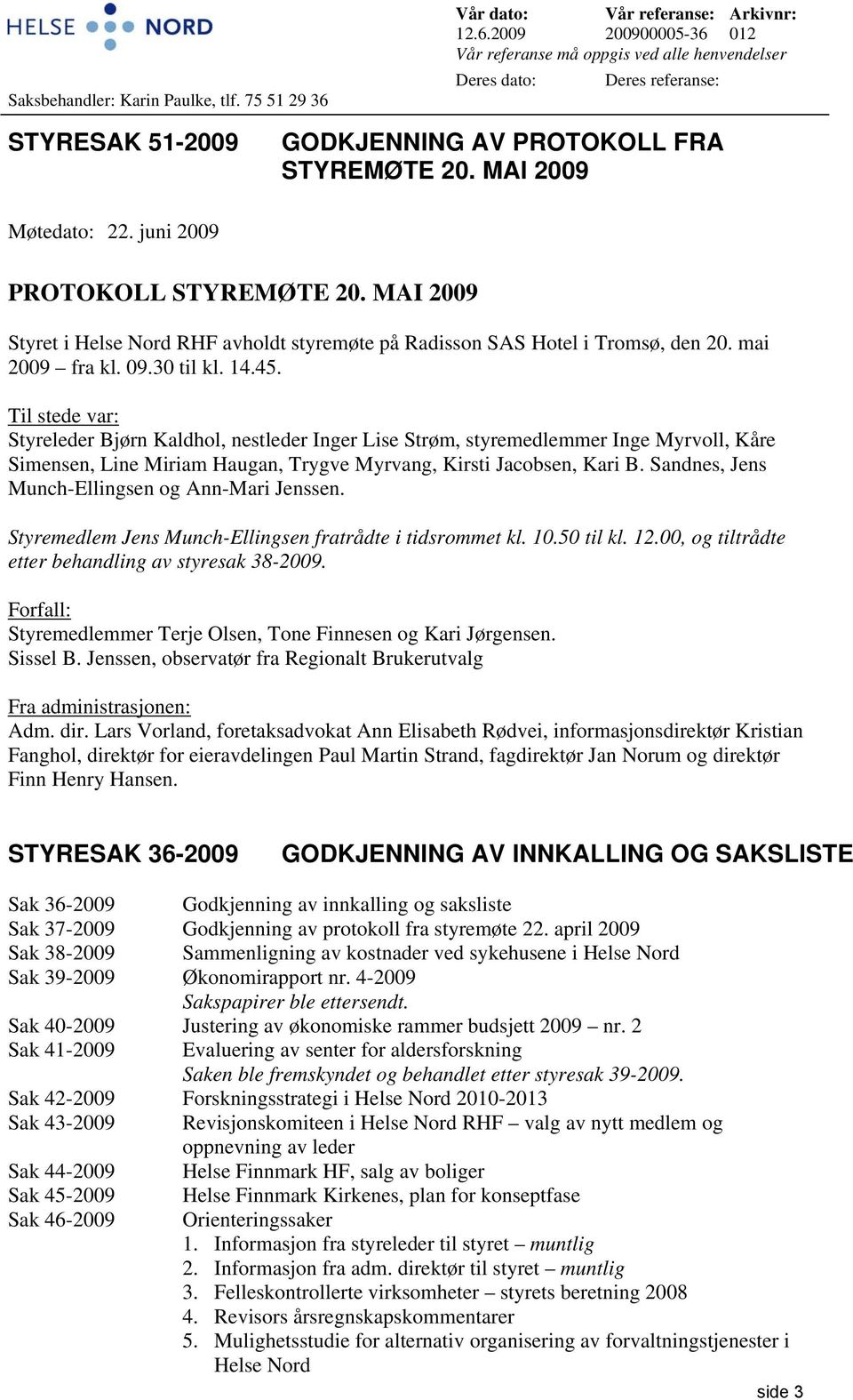 MAI 2009 Møtedato: 22. juni 2009 PROTOKOLL STYREMØTE 20. MAI 2009 Styret i Helse Nord RHF avholdt styremøte på Radisson SAS Hotel i Tromsø, den 20. mai 2009 fra kl. 09.30 til kl. 14.45.