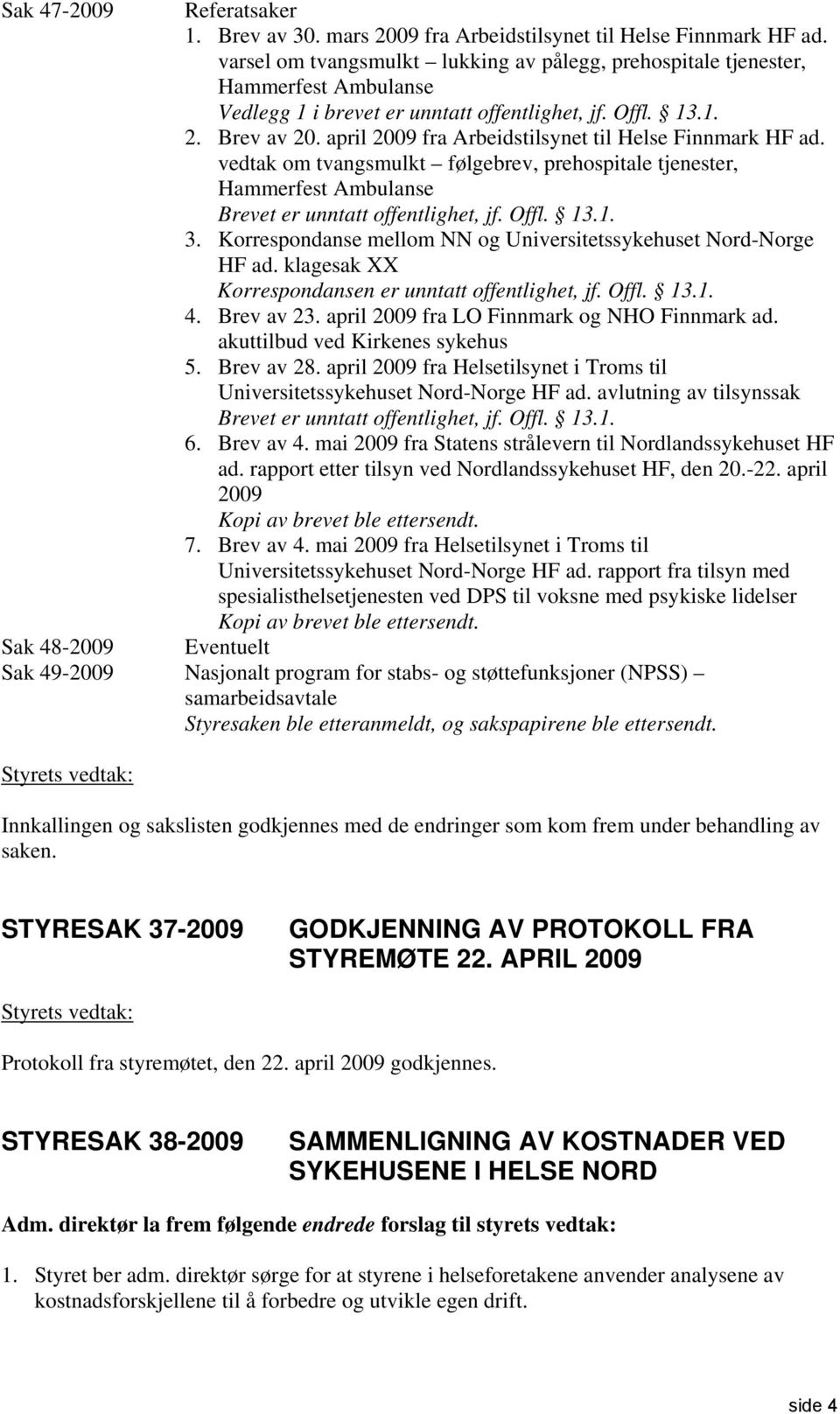 april 2009 fra Arbeidstilsynet til Helse Finnmark HF ad. vedtak om tvangsmulkt følgebrev, prehospitale tjenester, Hammerfest Ambulanse Brevet er unntatt offentlighet, jf. Offl. 13.1. 3.