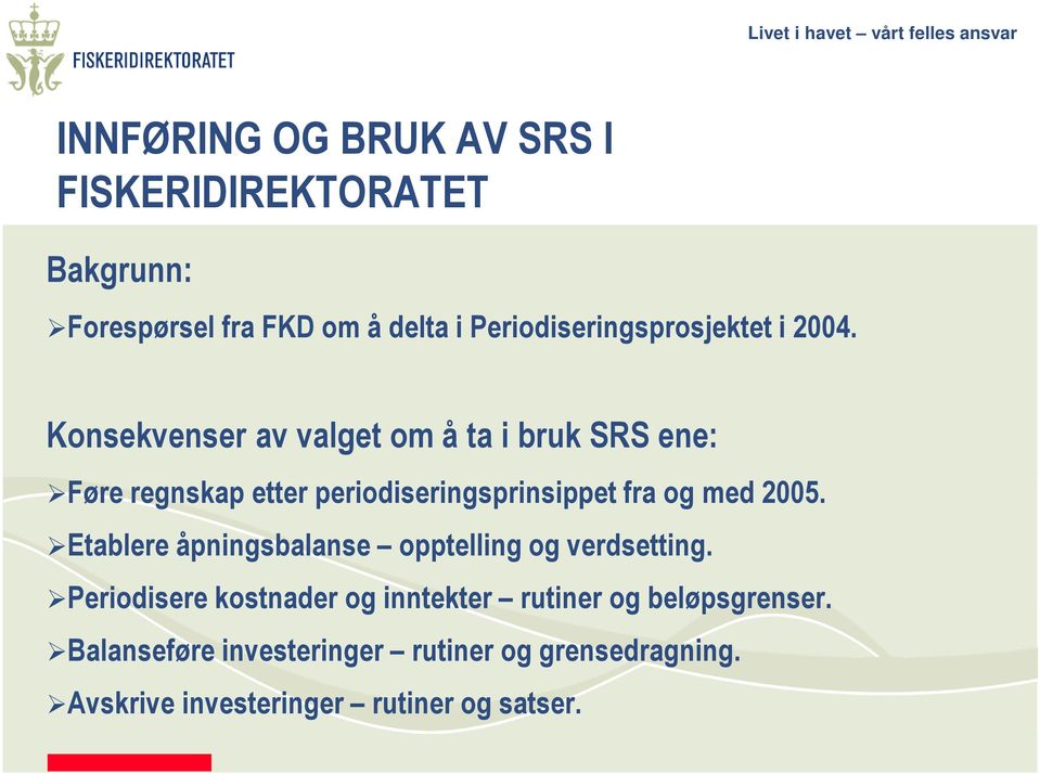 Konsekvenser av valget om å ta i bruk SRS ene: Føre regnskap etter periodiseringsprinsippet fra og med 2005.