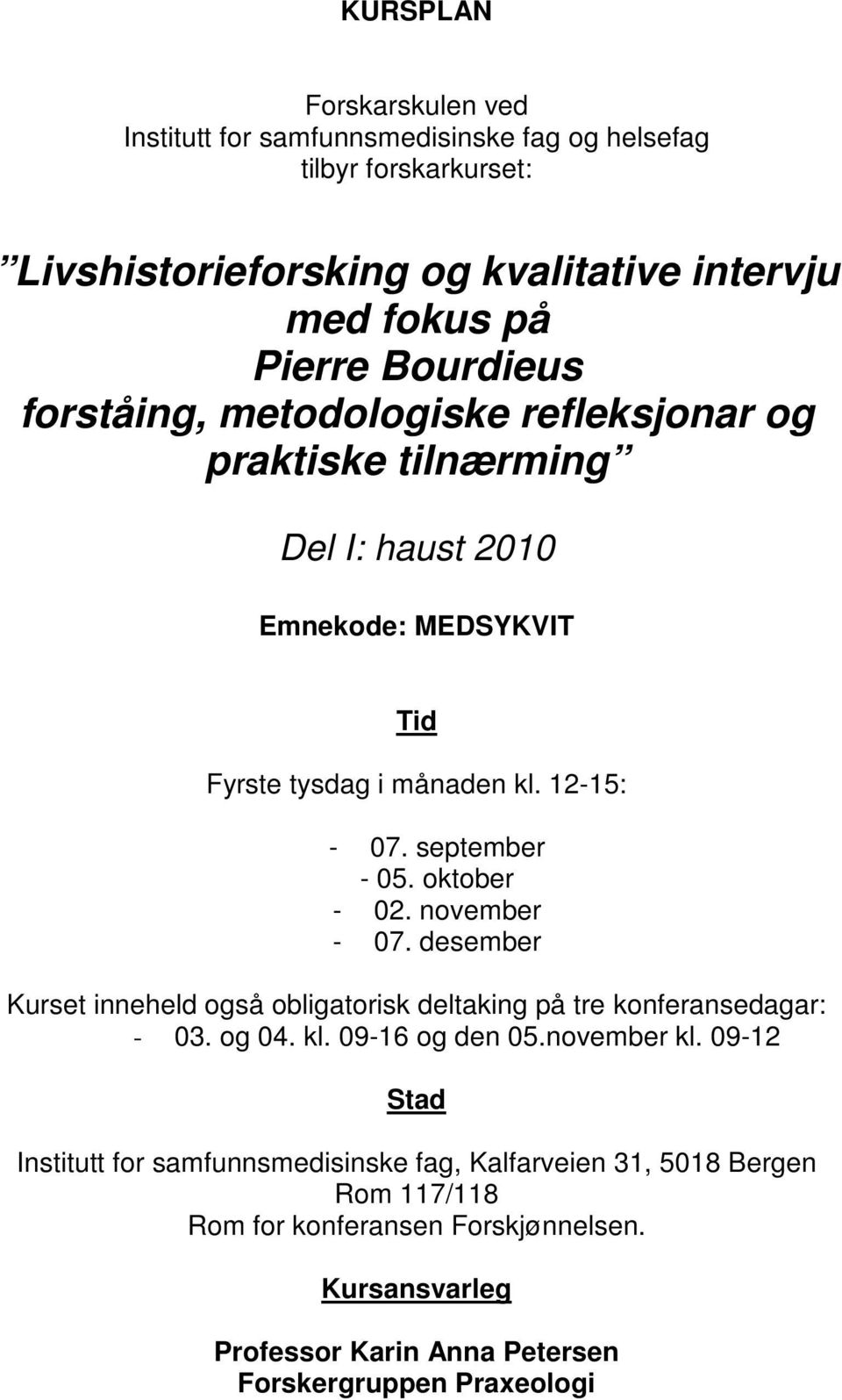 oktober - 02. november - 07. desember Kurset inneheld også obligatorisk deltaking på tre konferansedagar: - 03. og 04. kl. 09-16 og den 05.november kl.