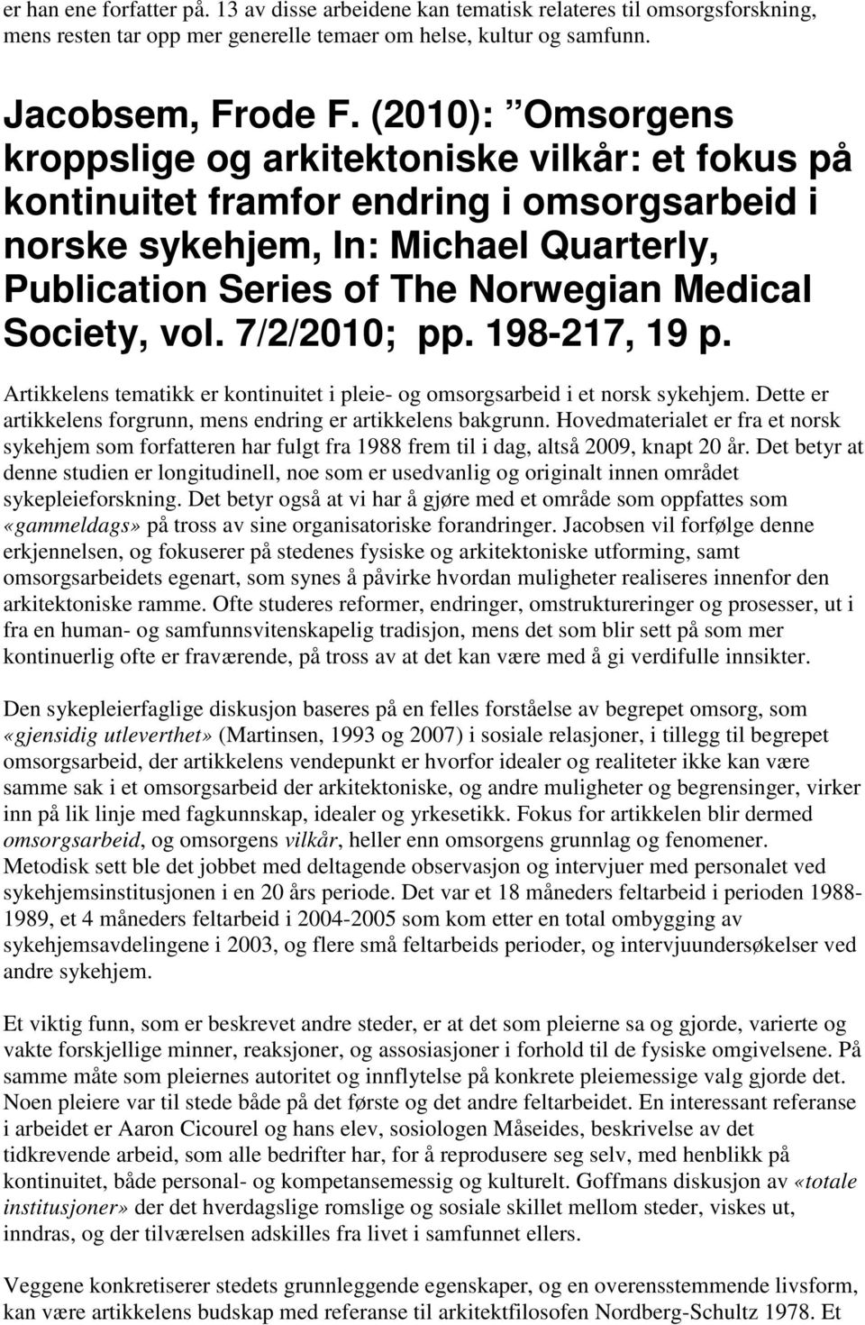 Society, vol. 7/2/2010; pp. 198-217, 19 p. Artikkelens tematikk er kontinuitet i pleie- og omsorgsarbeid i et norsk sykehjem. Dette er artikkelens forgrunn, mens endring er artikkelens bakgrunn.