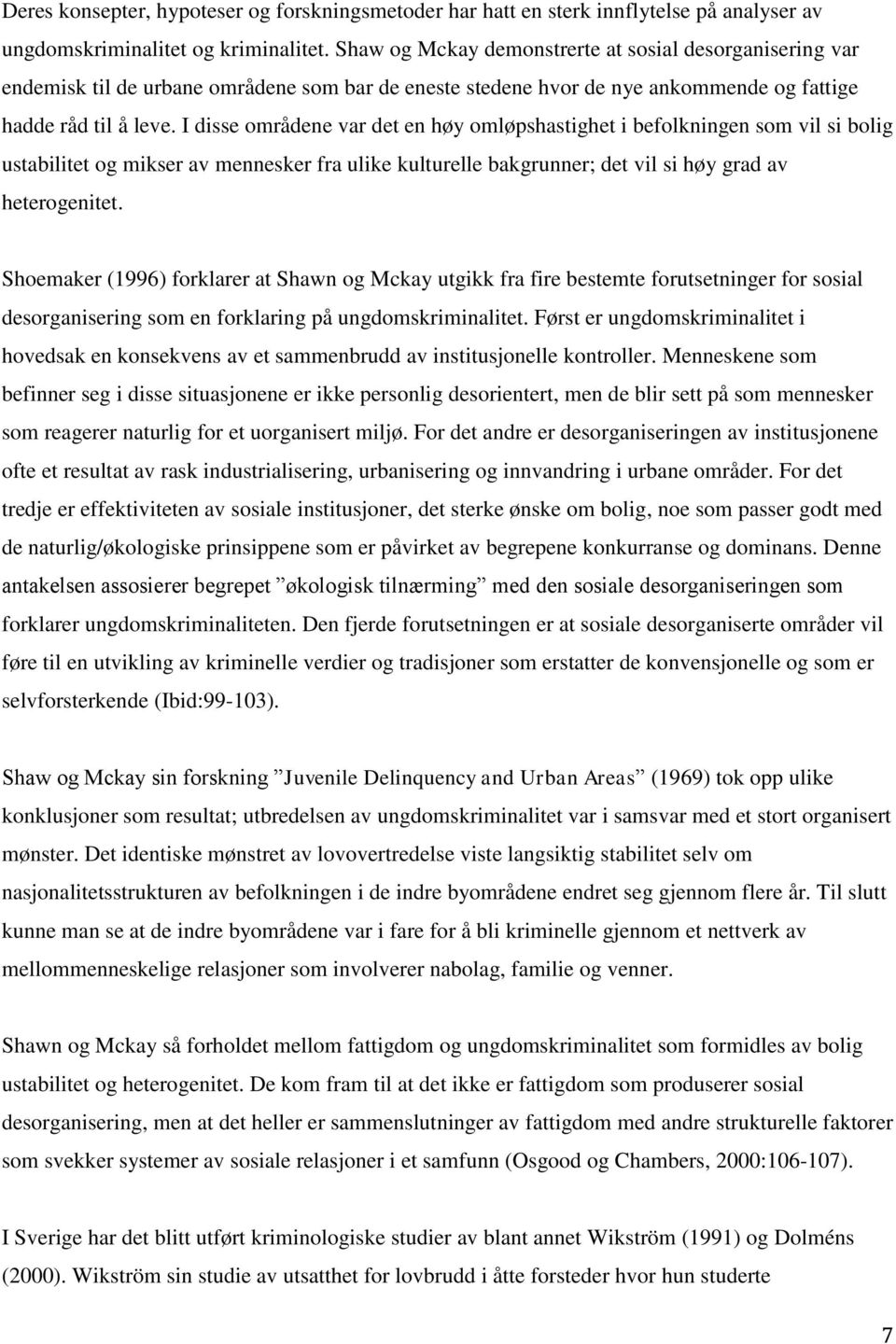 I disse områdene var det en høy omløpshastighet i befolkningen som vil si bolig ustabilitet og mikser av mennesker fra ulike kulturelle bakgrunner; det vil si høy grad av heterogenitet.